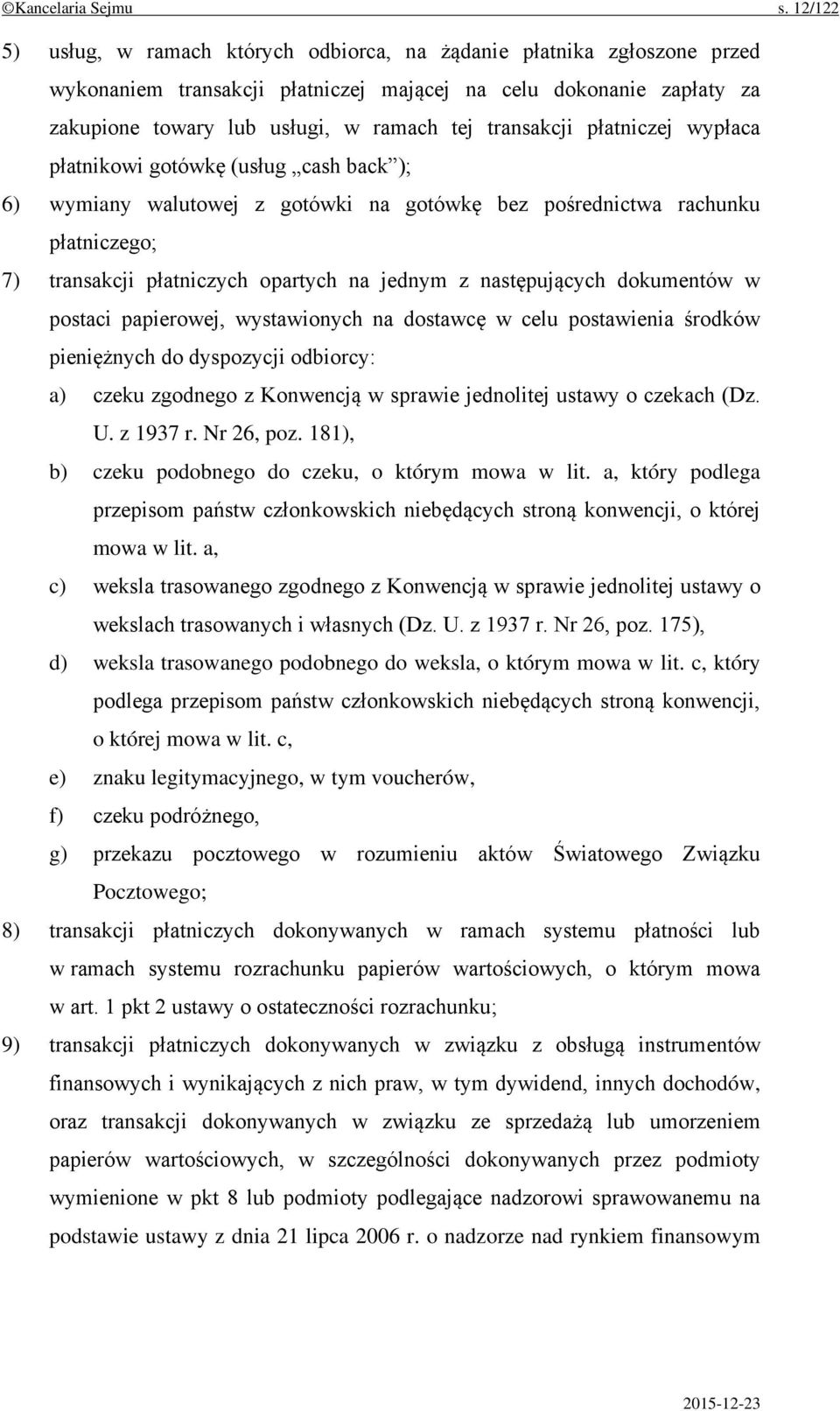 transakcji płatniczej wypłaca płatnikowi gotówkę (usług cash back ); 6) wymiany walutowej z gotówki na gotówkę bez pośrednictwa rachunku płatniczego; 7) transakcji płatniczych opartych na jednym z