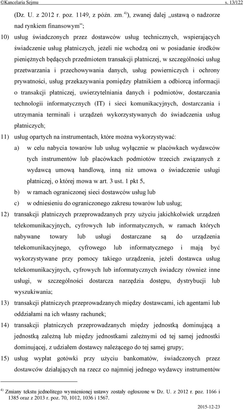 posiadanie środków pieniężnych będących przedmiotem transakcji płatniczej, w szczególności usług przetwarzania i przechowywania danych, usług powierniczych i ochrony prywatności, usług przekazywania