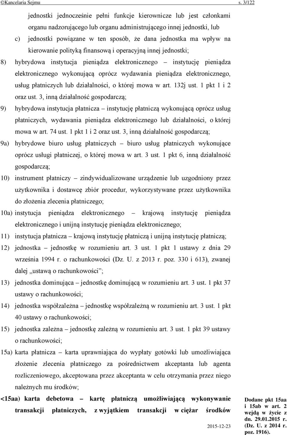 ma wpływ na kierowanie polityką finansową i operacyjną innej jednostki; 8) hybrydowa instytucja pieniądza elektronicznego instytucję pieniądza elektronicznego wykonującą oprócz wydawania pieniądza