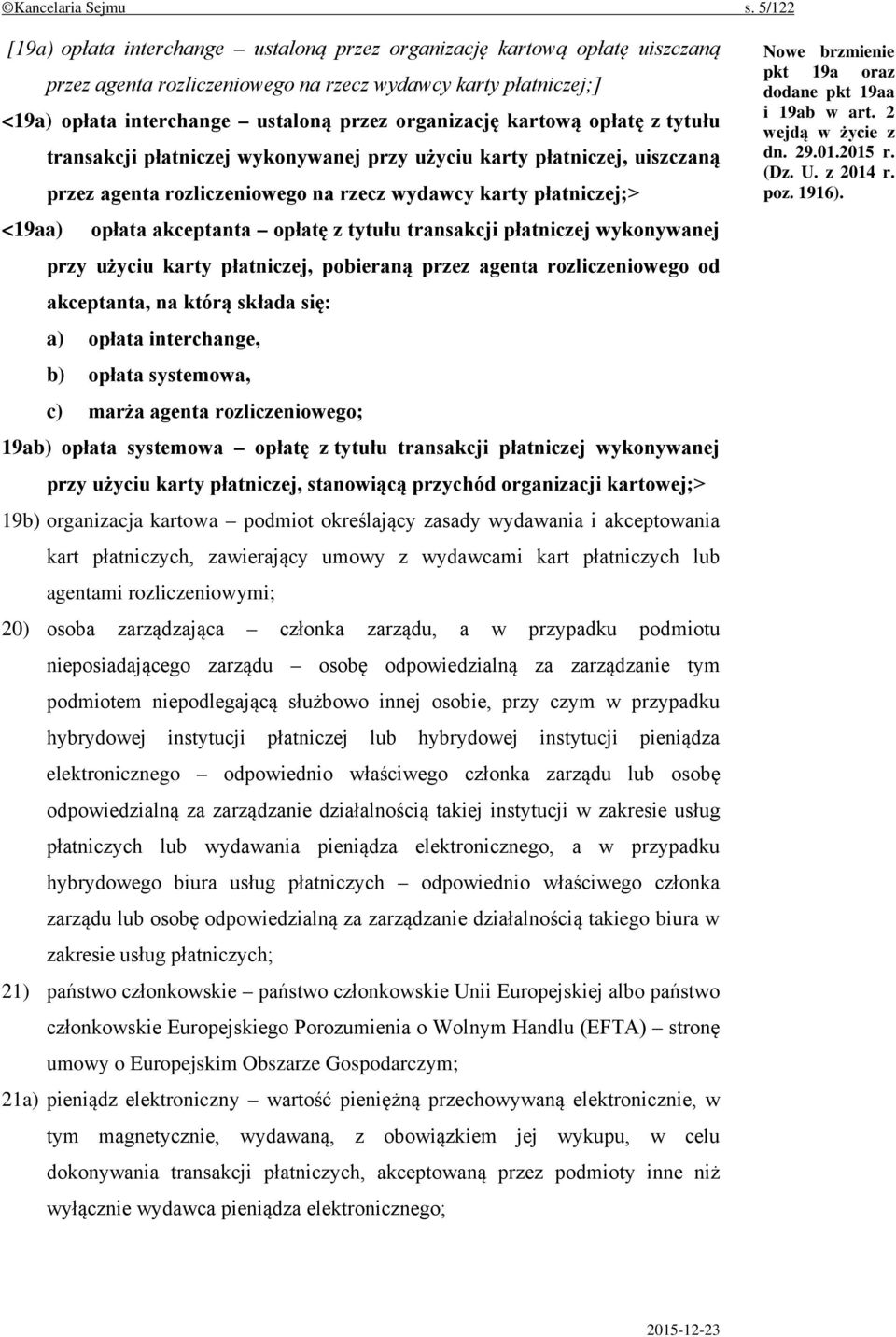 kartową opłatę z tytułu transakcji płatniczej wykonywanej przy użyciu karty płatniczej, uiszczaną przez agenta rozliczeniowego na rzecz wydawcy karty płatniczej;> <19aa) opłata akceptanta opłatę z