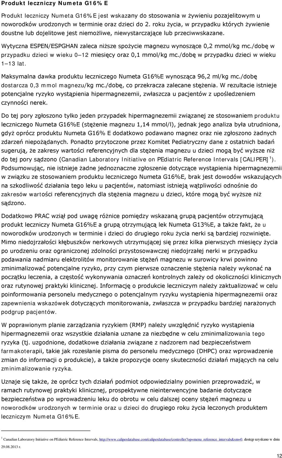 /dobę w przypadku dzieci w wieku 0 12 miesięcy oraz 0,1 mmol/kg mc./dobę w przypadku dzieci w wieku 1 13 lat. Maksymalna dawka produktu leczniczego Numeta G16%E wynosząca 96,2 ml/kg mc.