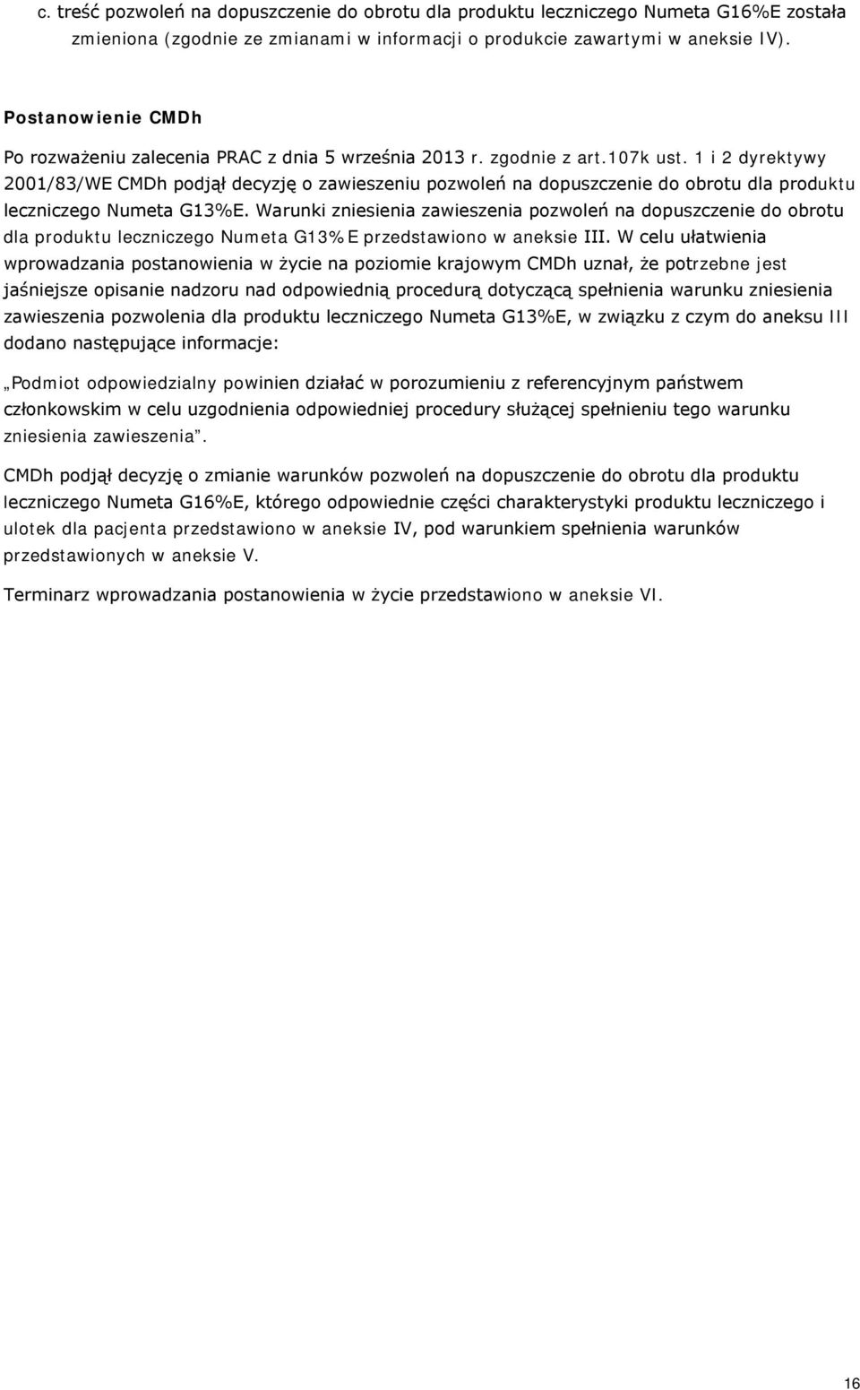 1 i 2 dyrektywy 2001/83/WE CMDh podjął decyzję o zawieszeniu pozwoleń na dopuszczenie do obrotu dla produktu leczniczego Numeta G13%E.