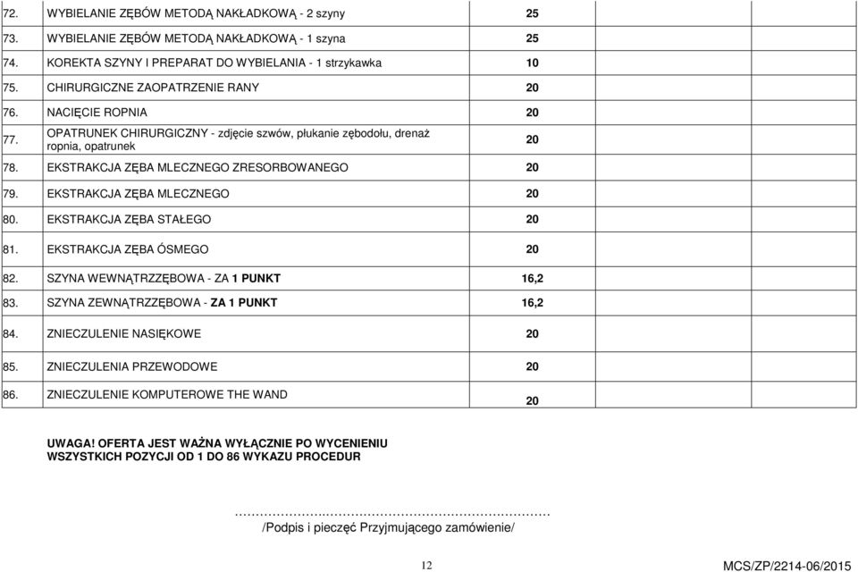 EKSTRAKCJA ZĘBA MLECZNEGO 20 80. EKSTRAKCJA ZĘBA STAŁEGO 20 81. EKSTRAKCJA ZĘBA ÓSMEGO 20 82. SZYNA WEWNĄTRZZĘBOWA - ZA 1 PUNKT 16,2 83. SZYNA ZEWNĄTRZZĘBOWA - ZA 1 PUNKT 16,2 84.