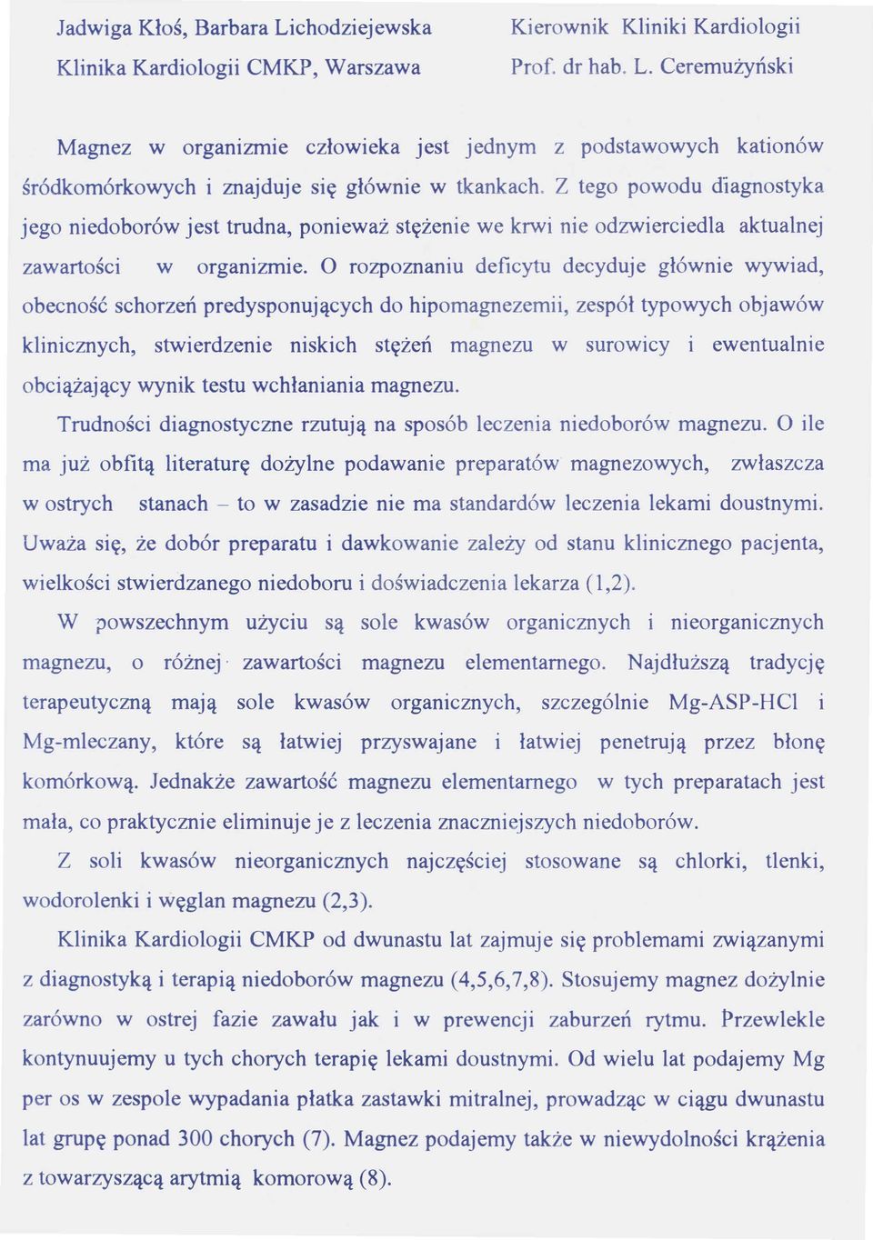 O rozpoznaniu deficytu decyduje głównie wywiad, obecność schorzeń predysponujących do hipomagnezemii, zespół typowych objawów klinicznych, stwierdzenie niskich stężeń magnezu w surowicy i ewentualnie