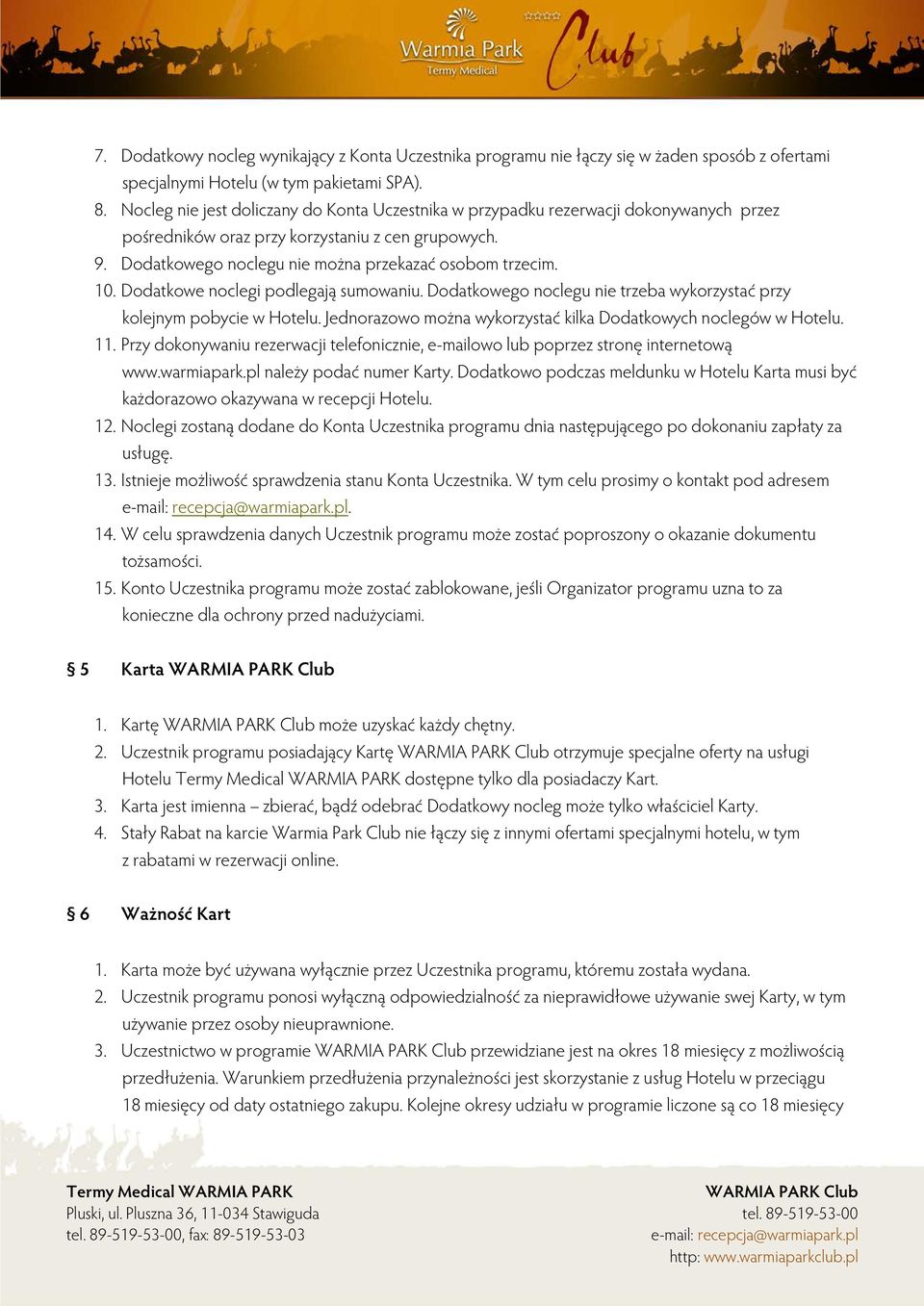 10. Dodatkowe noclegi podlegają sumowaniu. Dodatkowego noclegu nie trzeba wykorzystać przy kolejnym pobycie w Hotelu. Jednorazowo można wykorzystać kilka Dodatkowych noclegów w Hotelu. 11.