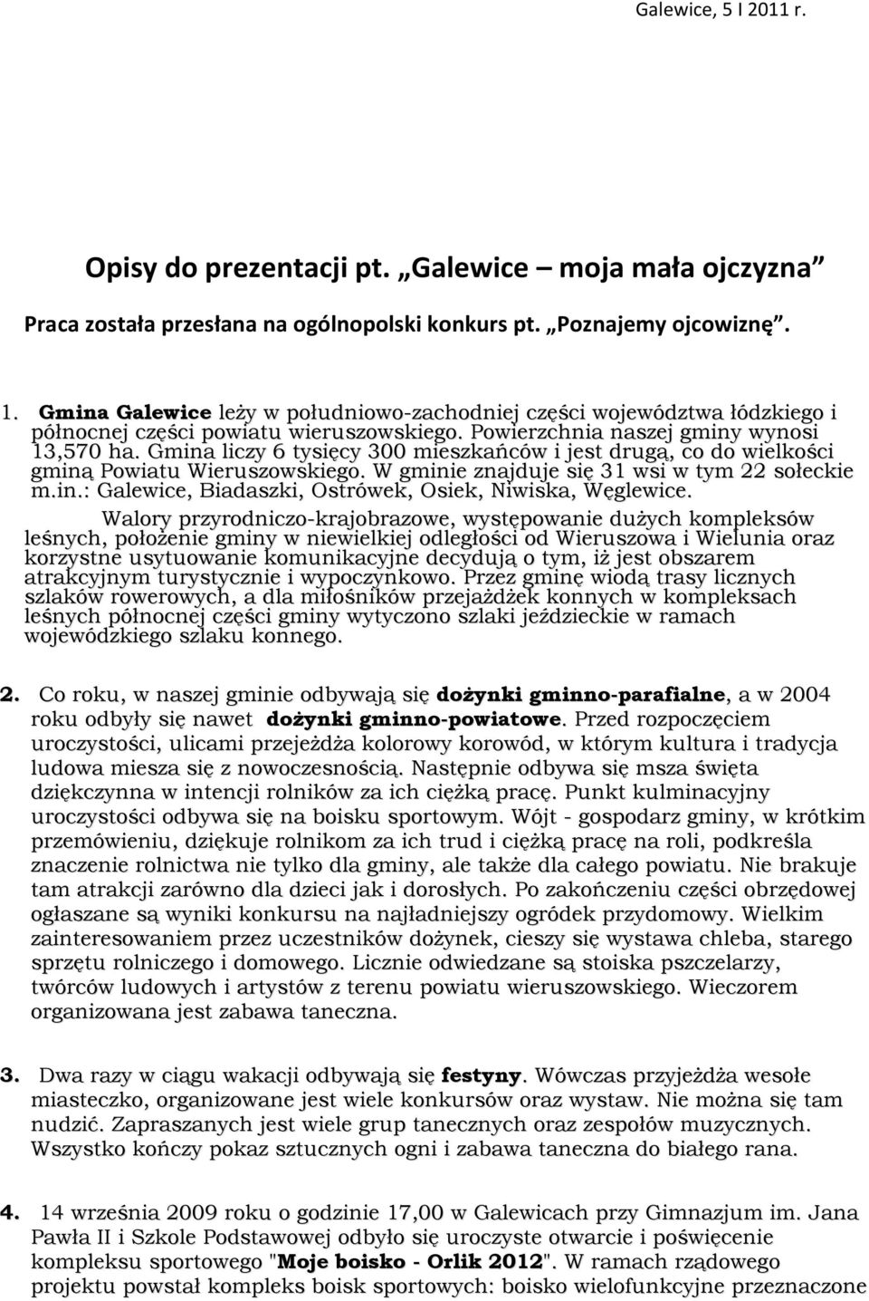 Gmina liczy 6 tysięcy 300 mieszkańców i jest drugą, co do wielkości gminą Powiatu Wieruszowskiego. W gminie znajduje się 31 wsi w tym 22 sołeckie m.in.: Galewice, Biadaszki, Ostrówek, Osiek, Niwiska, Węglewice.