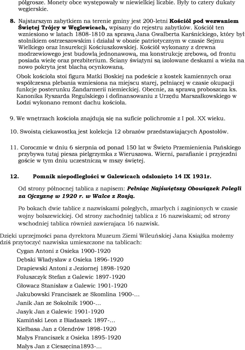 Kościół ten wzniesiono w latach 1808-1810 za sprawą Jana Gwalberta Karśnickiego, który był stolnikiem ostrzeszowskim i działał w obozie patriotycznym w czasie Sejmu Wielkiego oraz Insurekcji