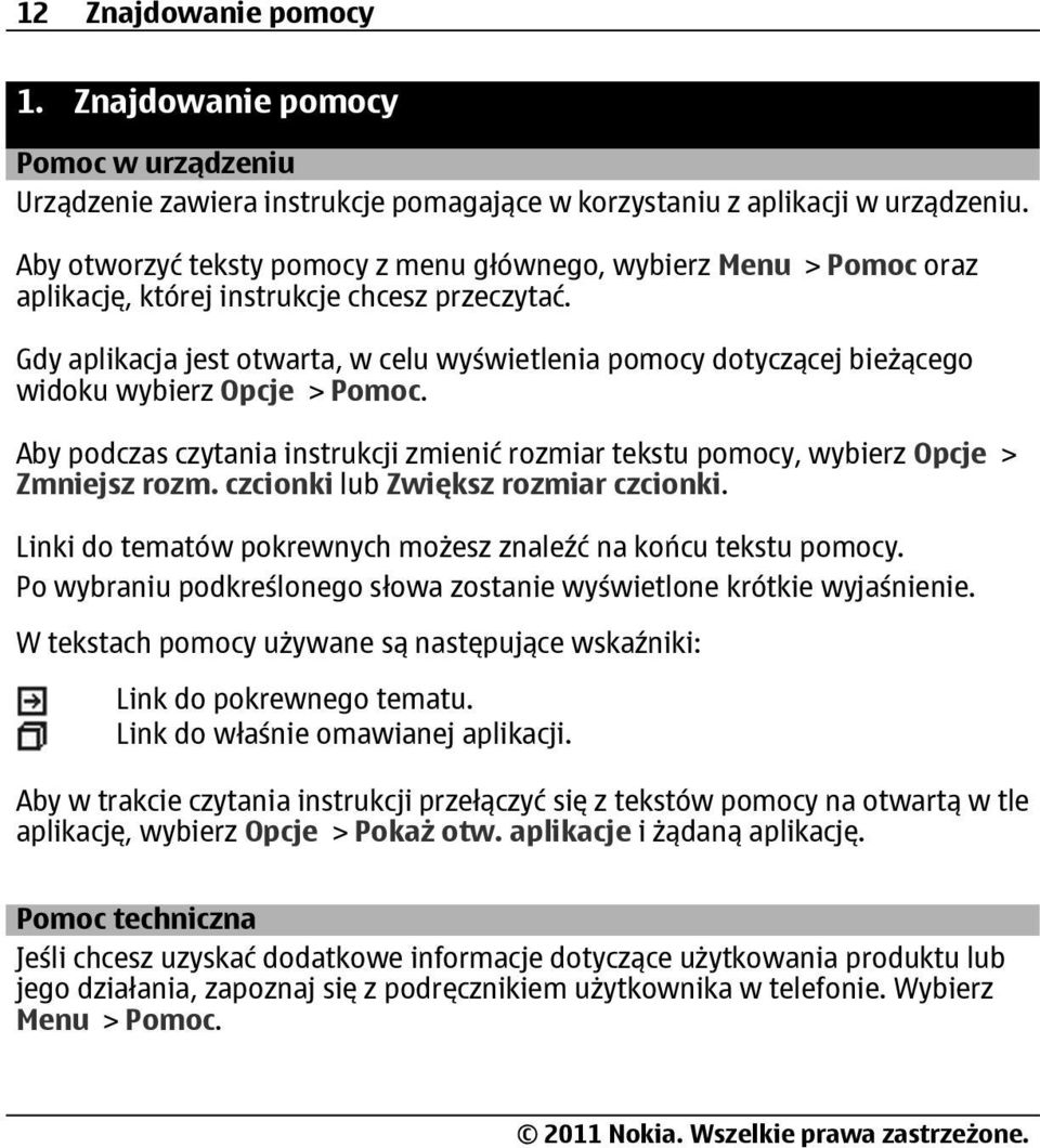 Gdy aplikacja jest otwarta, w celu wyświetlenia pomocy dotyczącej bieżącego widoku wybierz Opcje > Pomoc. Aby podczas czytania instrukcji zmienić rozmiar tekstu pomocy, wybierz Opcje > Zmniejsz rozm.