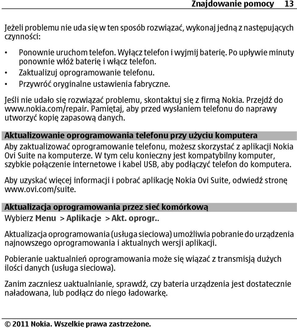 Jeśli nie udało się rozwiązać problemu, skontaktuj się z firmą Nokia. Przejdź do www.nokia.com/repair. Pamiętaj, aby przed wysłaniem telefonu do naprawy utworzyć kopię zapasową danych.