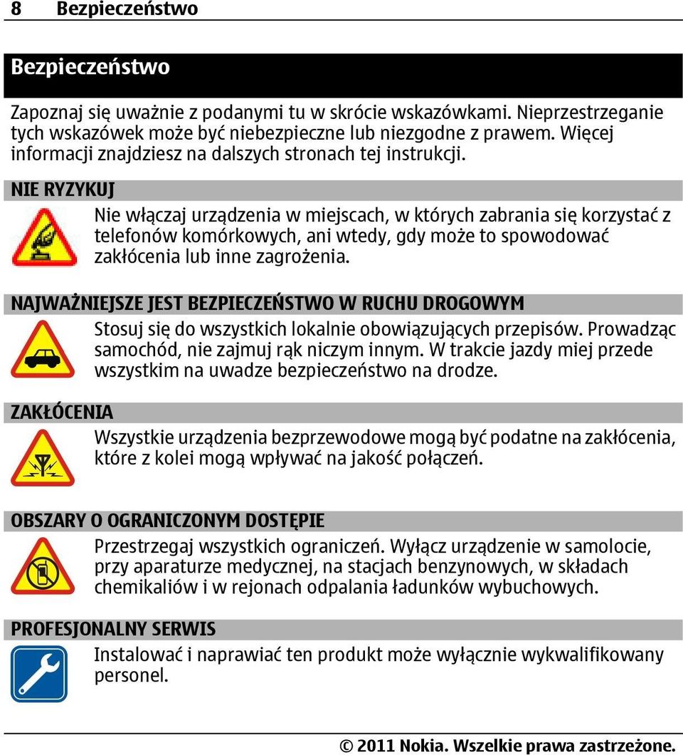 NIE RYZYKUJ Nie włączaj urządzenia w miejscach, w których zabrania się korzystać z telefonów komórkowych, ani wtedy, gdy może to spowodować zakłócenia lub inne zagrożenia.