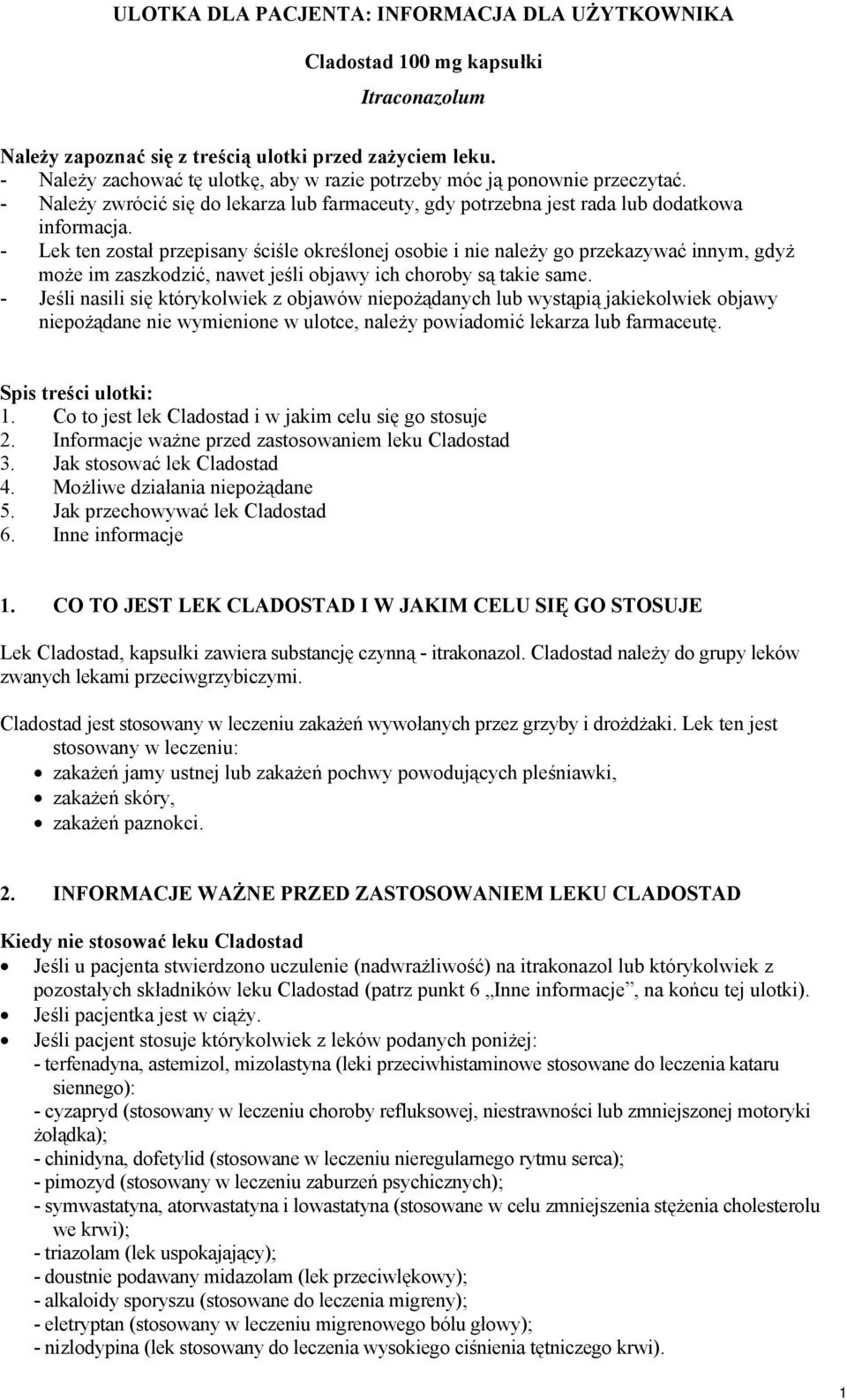 - Lek ten został przepisany ściśle określonej osobie i nie należy go przekazywać innym, gdyż może im zaszkodzić, nawet jeśli objawy ich choroby są takie same.