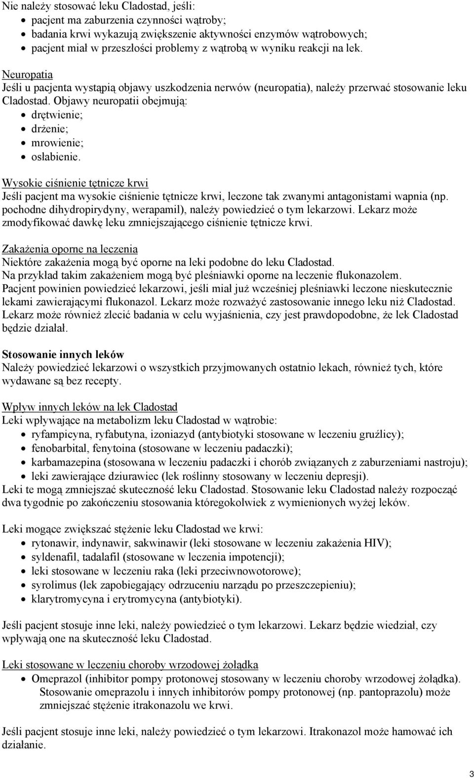 Objawy neuropatii obejmują: drętwienie; drżenie; mrowienie; osłabienie. Wysokie ciśnienie tętnicze krwi Jeśli pacjent ma wysokie ciśnienie tętnicze krwi, leczone tak zwanymi antagonistami wapnia (np.