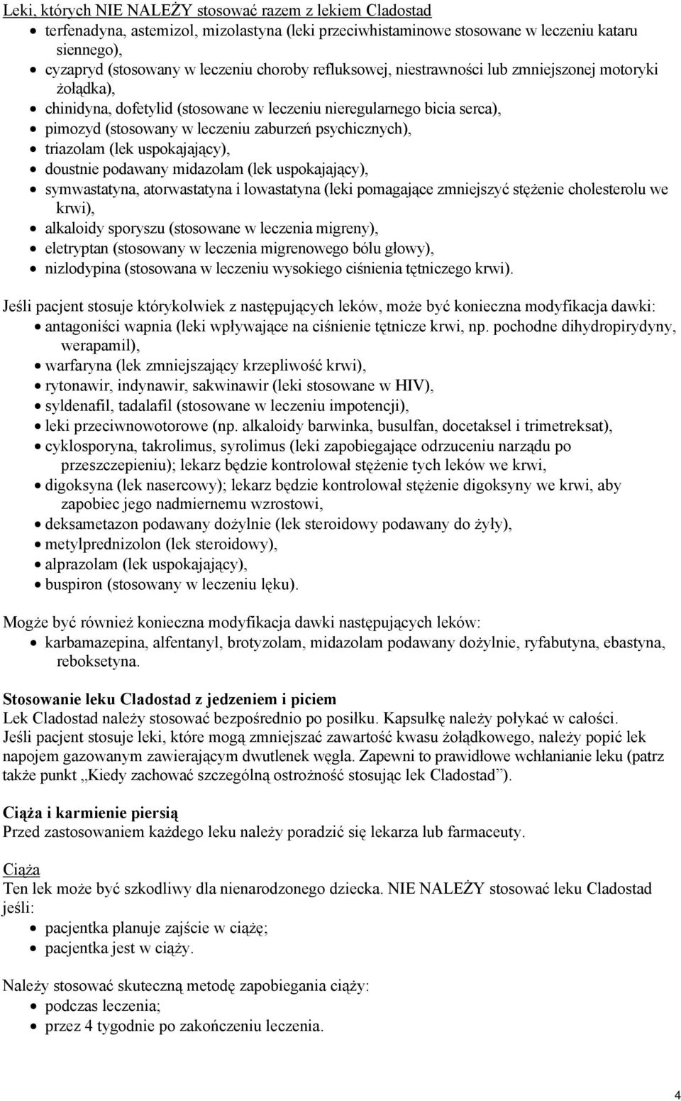 (lek uspokajający), doustnie podawany midazolam (lek uspokajający), symwastatyna, atorwastatyna i lowastatyna (leki pomagające zmniejszyć stężenie cholesterolu we krwi), alkaloidy sporyszu (stosowane