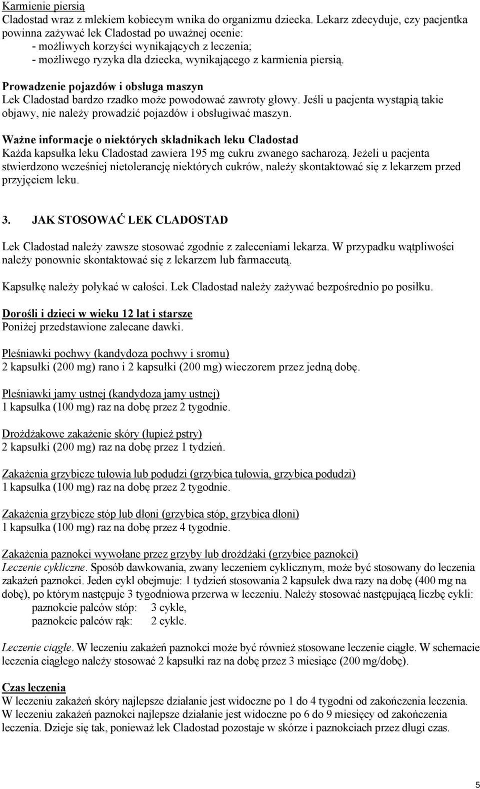 Prowadzenie pojazdów i obsługa maszyn Lek Cladostad bardzo rzadko może powodować zawroty głowy. Jeśli u pacjenta wystąpią takie objawy, nie należy prowadzić pojazdów i obsługiwać maszyn.