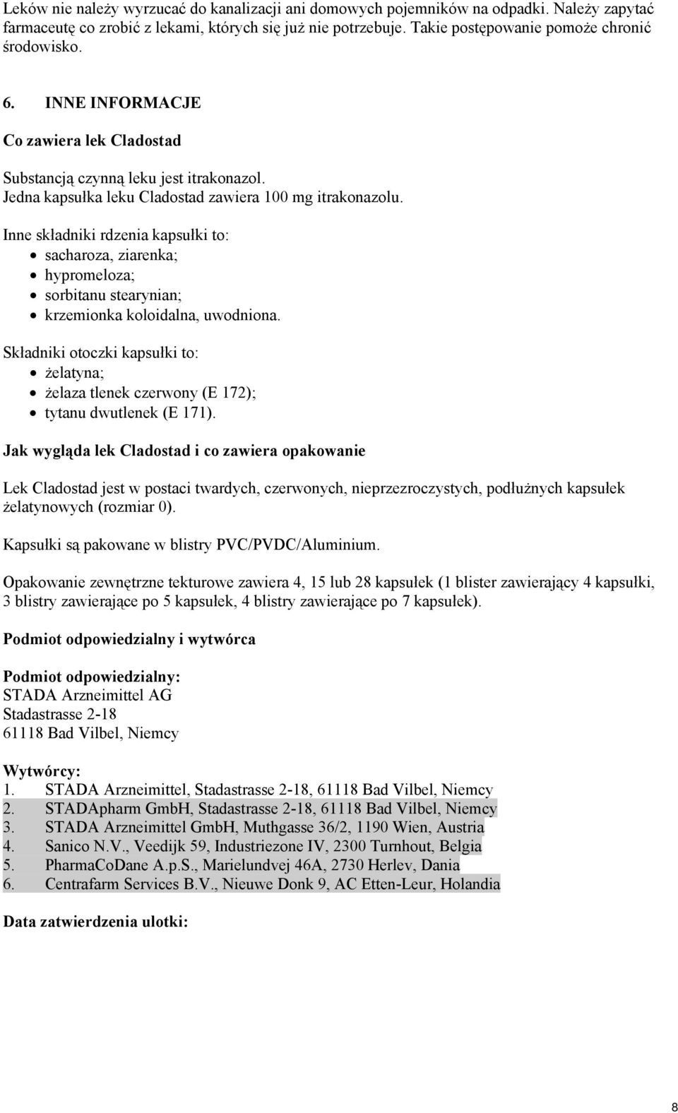 Inne składniki rdzenia kapsułki to: sacharoza, ziarenka; hypromeloza; sorbitanu stearynian; krzemionka koloidalna, uwodniona.