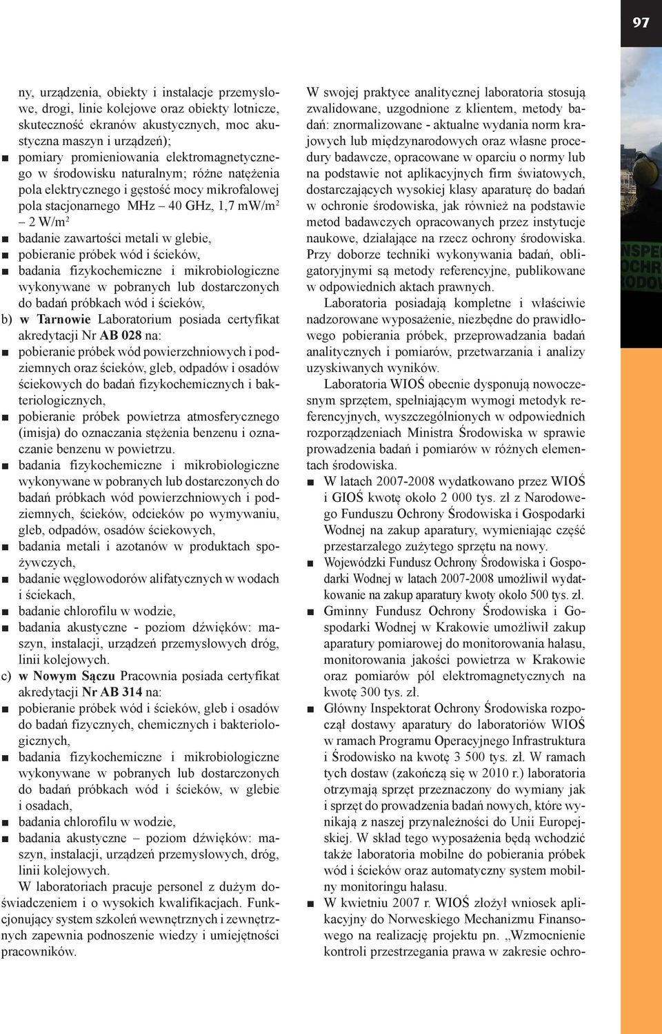 pobieranie próbek wód i ścieków, badania fizykochemiczne i mikrobiologiczne wykonywane w pobranych lub dostarczonych do badań próbkach wód i ścieków, b) w Tarnowie Laboratorium posiada certyfikat