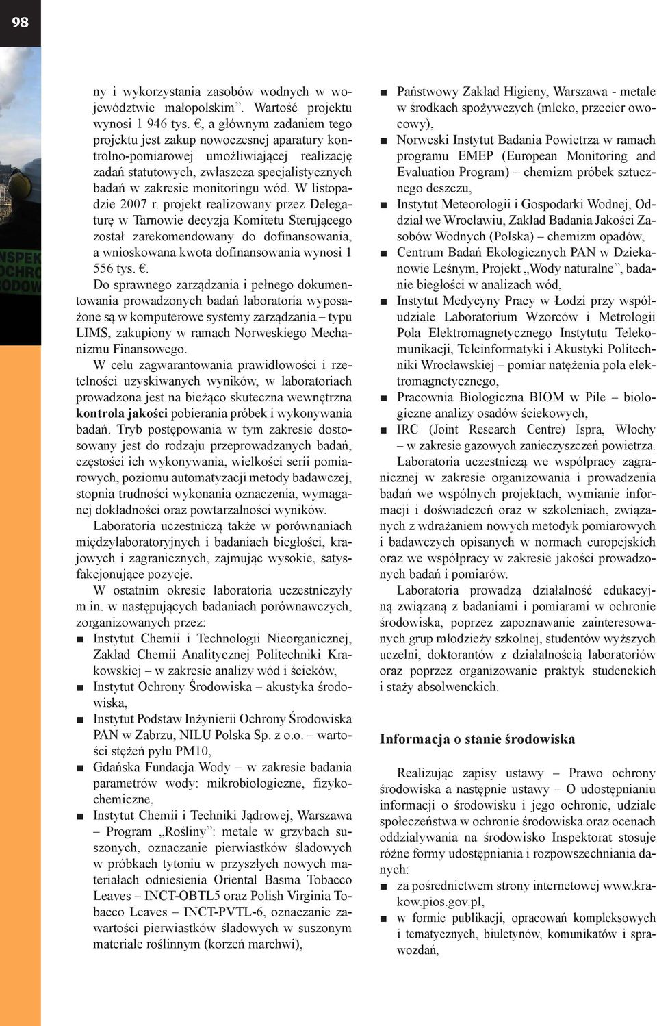 W listopadzie 2007 r. projekt realizowany przez Delegaturę w Tarnowie decyzją Komitetu Sterującego został zarekomendowany do dofinansowania, a wnioskowana kwota dofinansowania wynosi 1 556 tys.