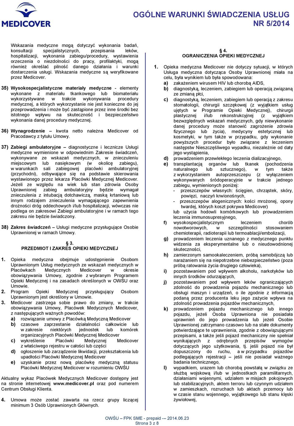 35) Wysokospecjalistyczne materiały medyczne - elementy wykonane z materiału tkankowego lub biomateriału wykorzystywane w trakcie wykonywania procedury medycznej, a których wykorzystanie nie jest