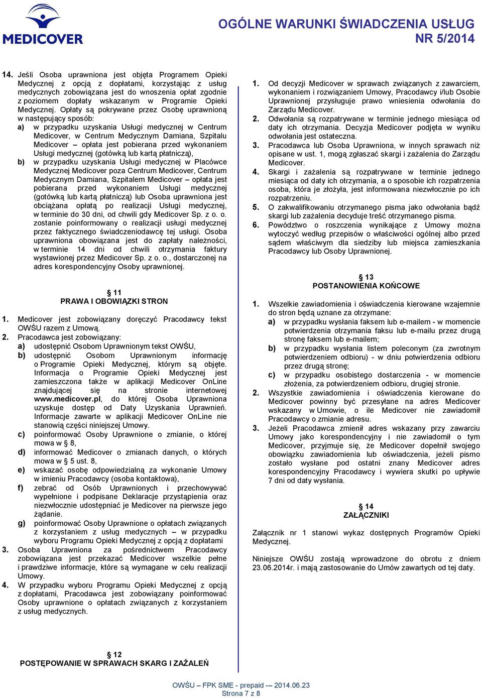 Opłaty są pokrywane przez Osobę uprawnioną w następujący sposób: a) w przypadku uzyskania Usługi medycznej w Centrum Medicover, w Centrum Medycznym Damiana, Szpitalu Medicover opłata jest pobierana