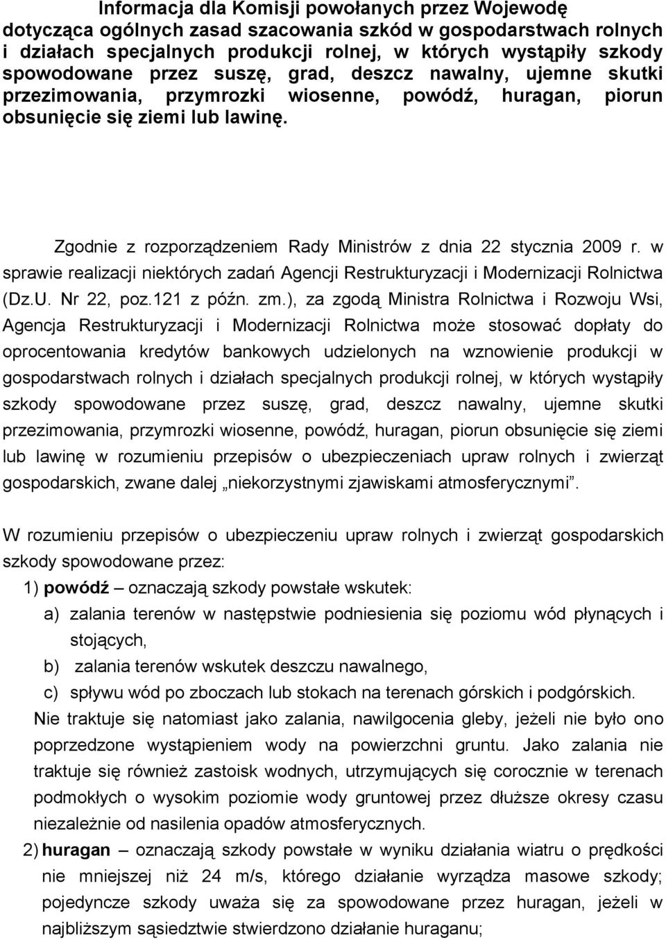 Zgodnie z rozporządzeniem Rady Ministrów z dnia 22 stycznia 2009 r. w sprawie realizacji niektórych zadań Agencji Restrukturyzacji i Modernizacji Rolnictwa (Dz.U. Nr 22, poz.121 z późn. zm.