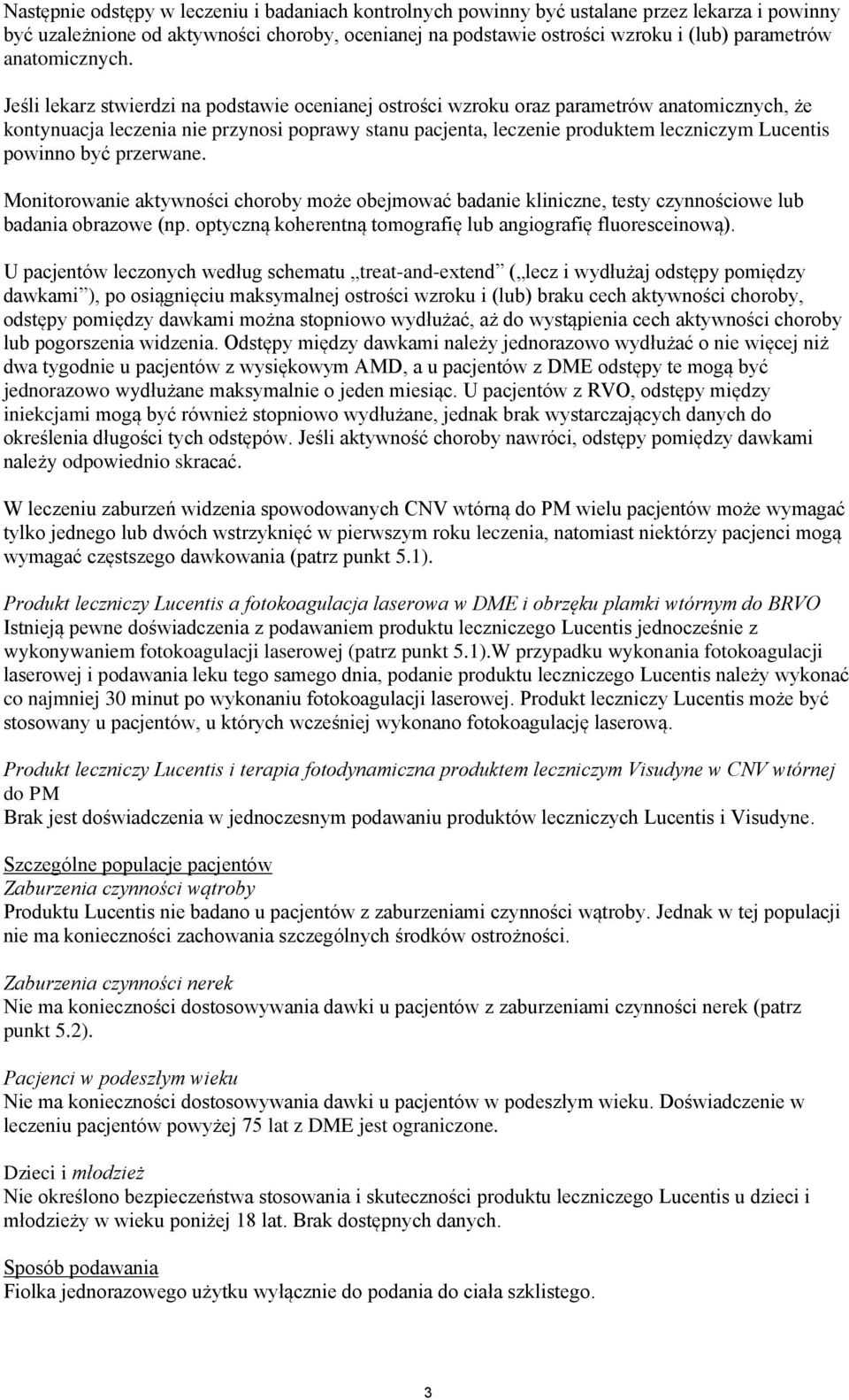 Jeśli lekarz stwierdzi na podstawie ocenianej ostrości wzroku oraz parametrów anatomicznych, że kontynuacja leczenia nie przynosi poprawy stanu pacjenta, leczenie produktem leczniczym Lucentis