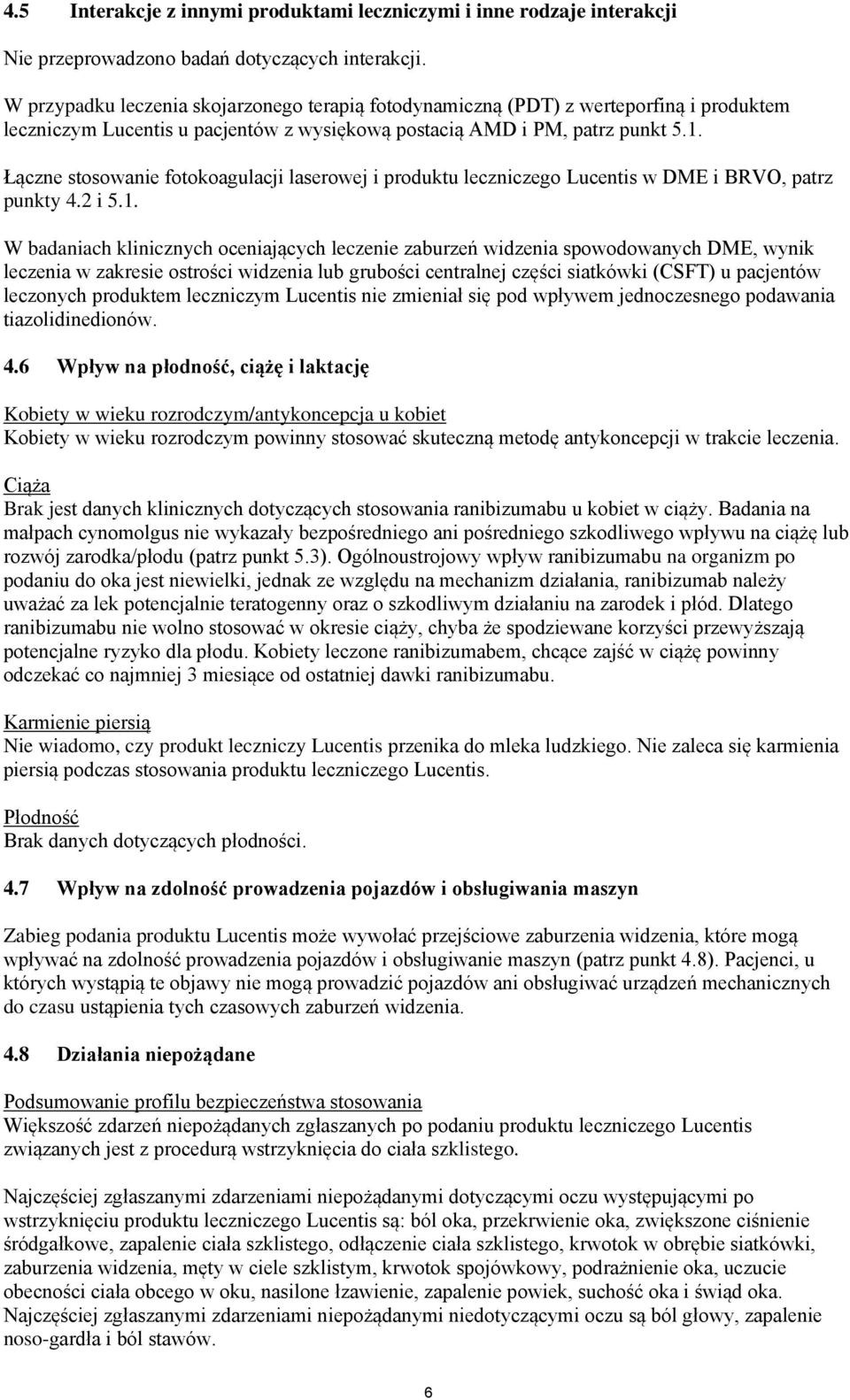 Łączne stosowanie fotokoagulacji laserowej i produktu leczniczego Lucentis w DME i BRVO, patrz punkty 4.2 i 5.1.