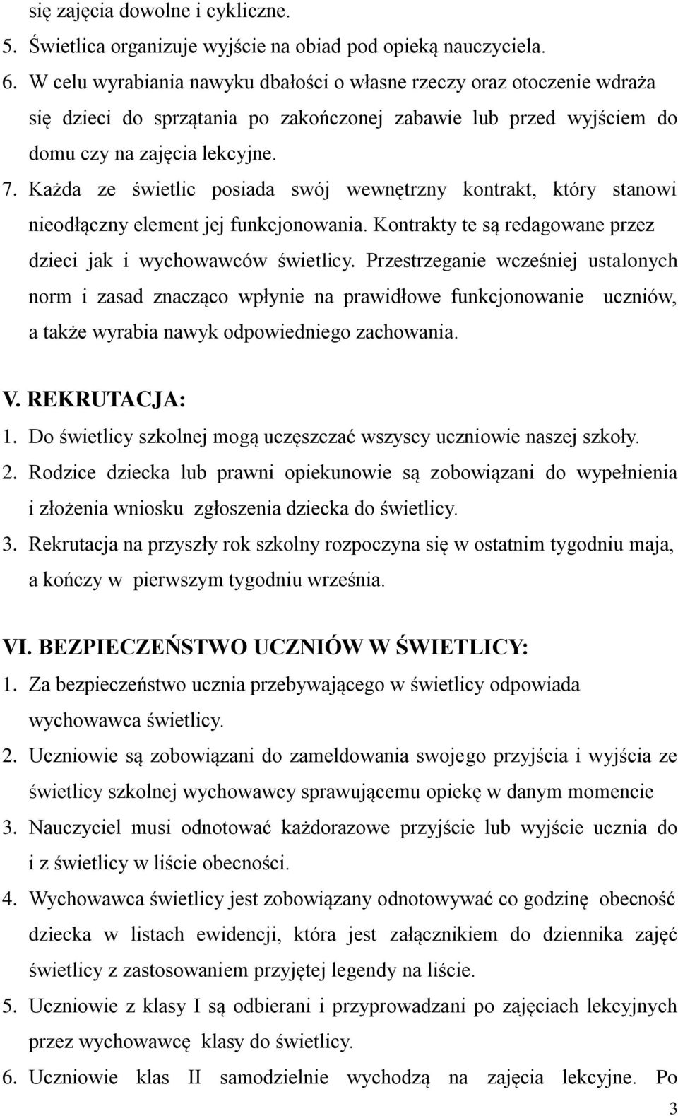 Każda ze świetlic posiada swój wewnętrzny kontrakt, który stanowi nieodłączny element jej funkcjonowania. Kontrakty te są redagowane przez dzieci jak i wychowawców świetlicy.