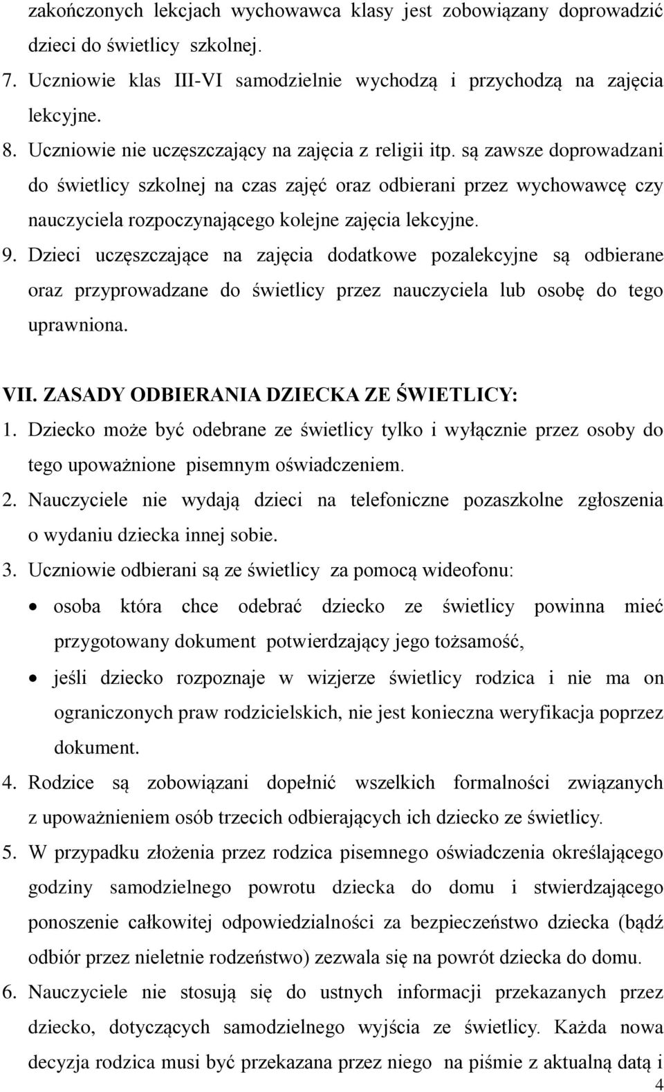 są zawsze doprowadzani do świetlicy szkolnej na czas zajęć oraz odbierani przez wychowawcę czy nauczyciela rozpoczynającego kolejne zajęcia lekcyjne. 9.