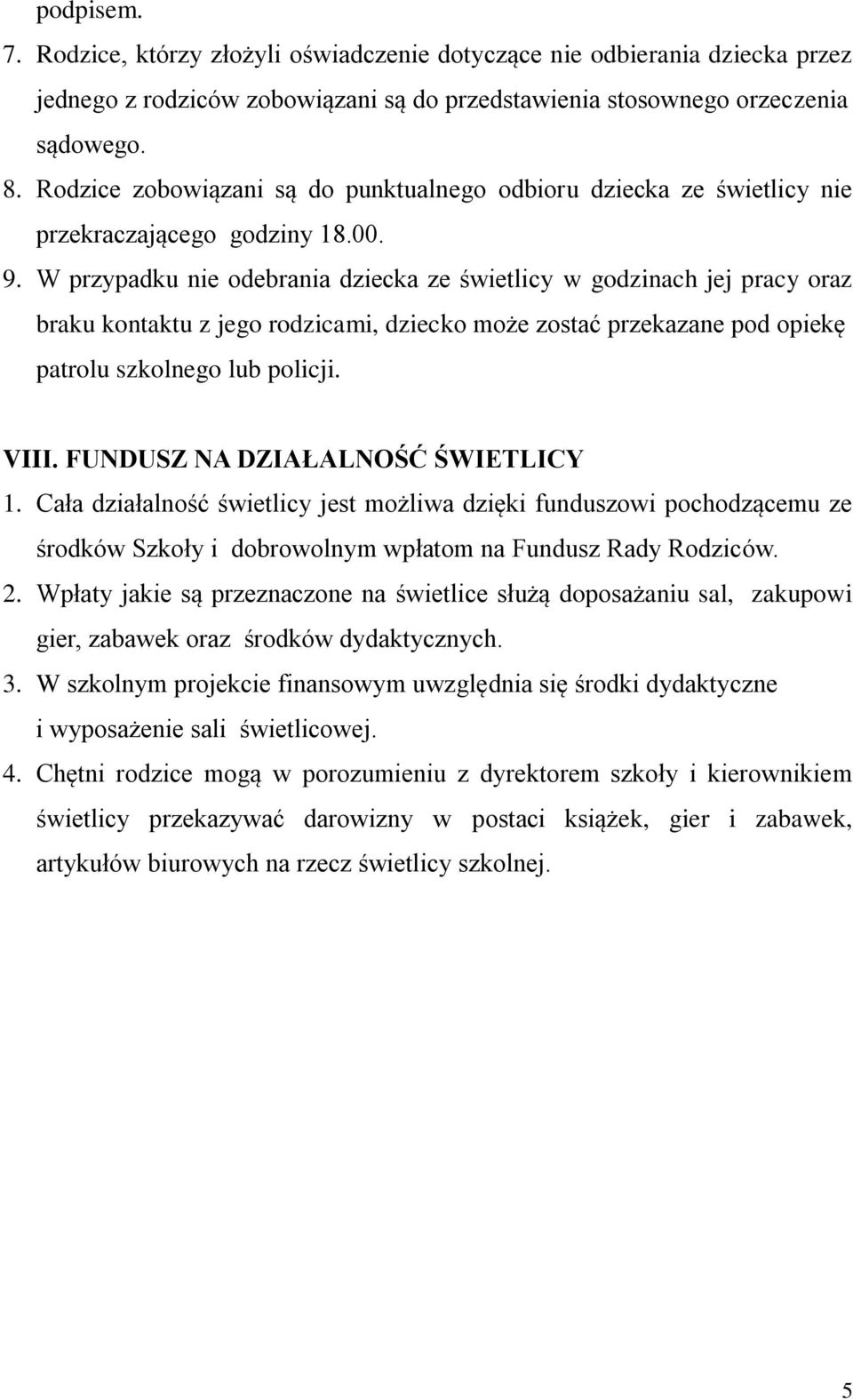 W przypadku nie odebrania dziecka ze świetlicy w godzinach jej pracy oraz braku kontaktu z jego rodzicami, dziecko może zostać przekazane pod opiekę patrolu szkolnego lub policji. VIII.