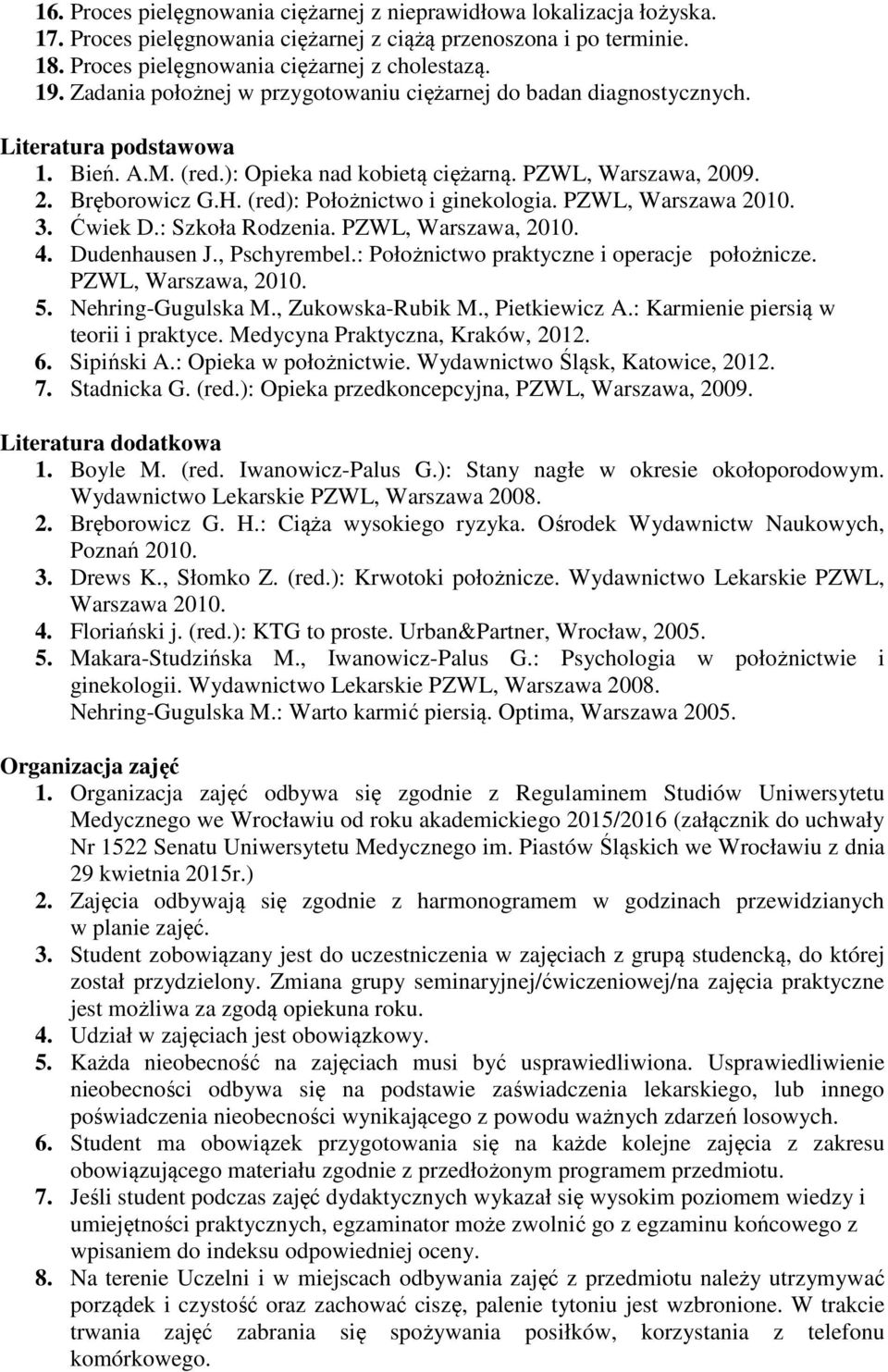 (red): Położnictwo i ginekologia. PZWL, Warszawa 2010. 3. Ćwiek D.: Szkoła Rodzenia. PZWL, Warszawa, 2010. 4. Dudenhausen J., Pschyrembel.: Położnictwo praktyczne i operacje położnicze.
