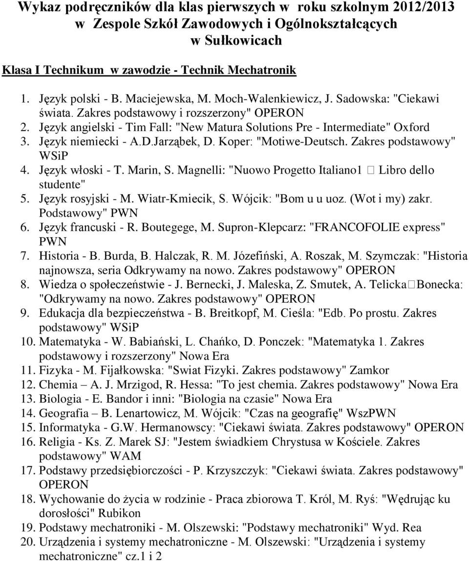 Edukacja dla bezpieczeństwa - B. Breitkopf, M. Cieśla: "Edb. Po prostu. Zakres podstawowy i rozszerzony" Nowa Era 12. Chemia A. J. Mrzigod, R. Hessa: "To jest chemia. Zakres podstawowy" Nowa Era 14.