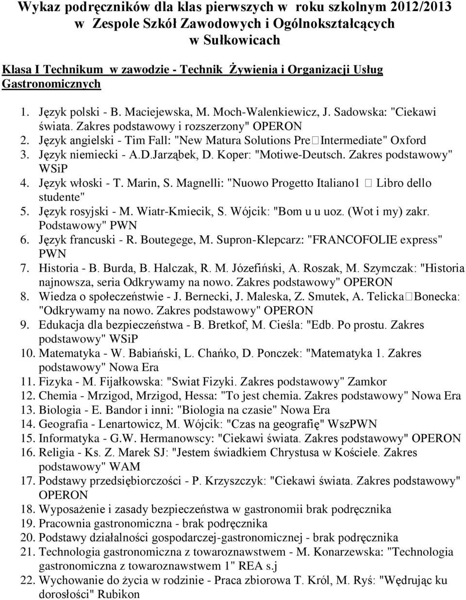 Edukacja dla bezpieczeństwa - B. Bretkof, M. Cieśla: "Edb. Po prostu. Zakres podstawowy" Nowa Era 12. Chemia - Mrzigod, Mrzigod, Hessa: "To jest chemia. Zakres podstawowy" Nowa Era 14.