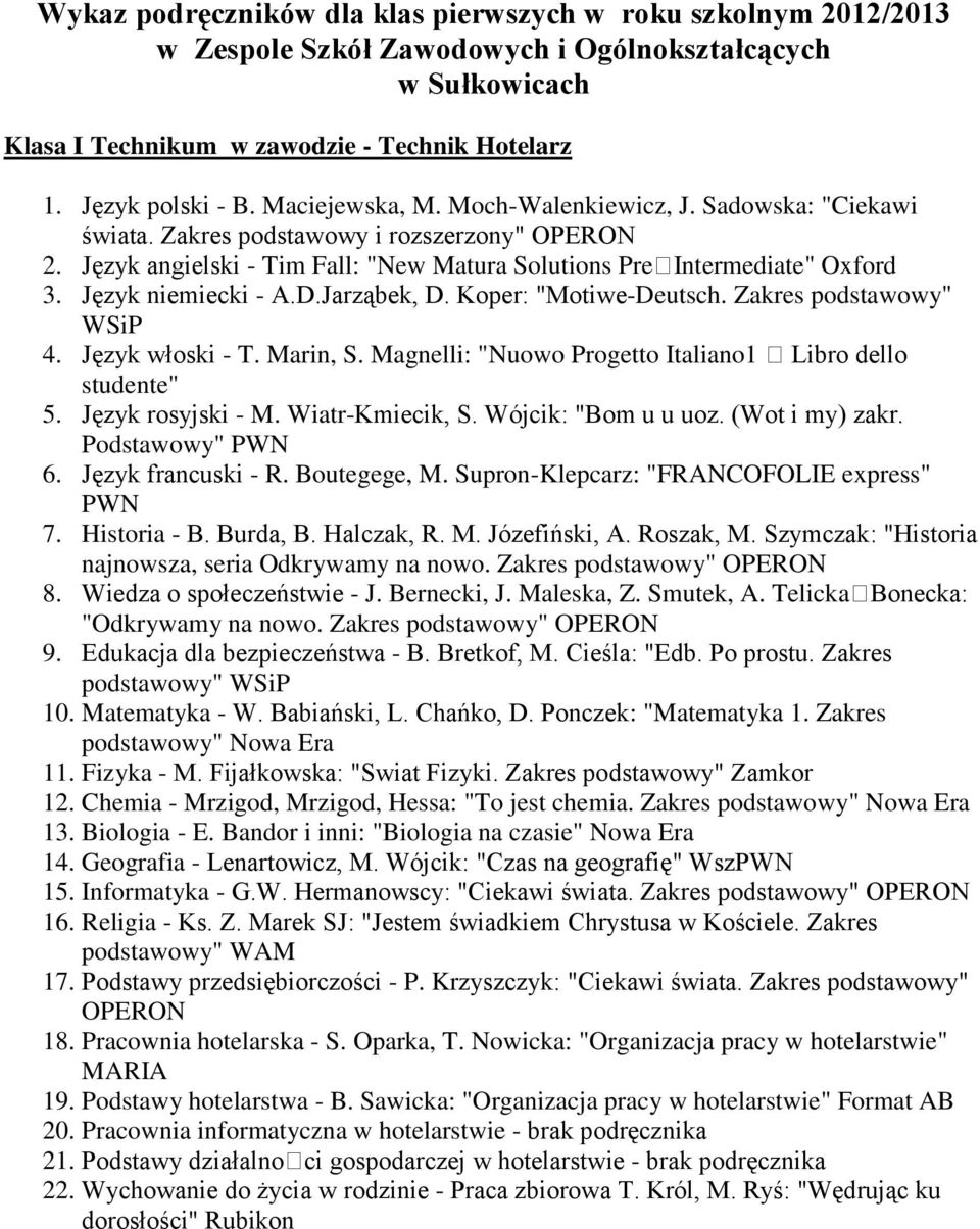 Edukacja dla bezpieczeństwa - B. Bretkof, M. Cieśla: "Edb. Po prostu. Zakres podstawowy" Nowa Era 12. Chemia - Mrzigod, Mrzigod, Hessa: "To jest chemia. Zakres podstawowy" Nowa Era 14.