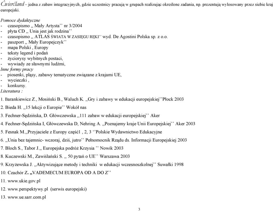 - mapa Polski, Europy - teksty legend i podań - życiorysy wybitnych postaci, - wywiady ze sławnymi ludźmi, Inne formy pracy - piosenki, pląsy, zabawy tematyczne związane z krajami UE, - wycieczki, -