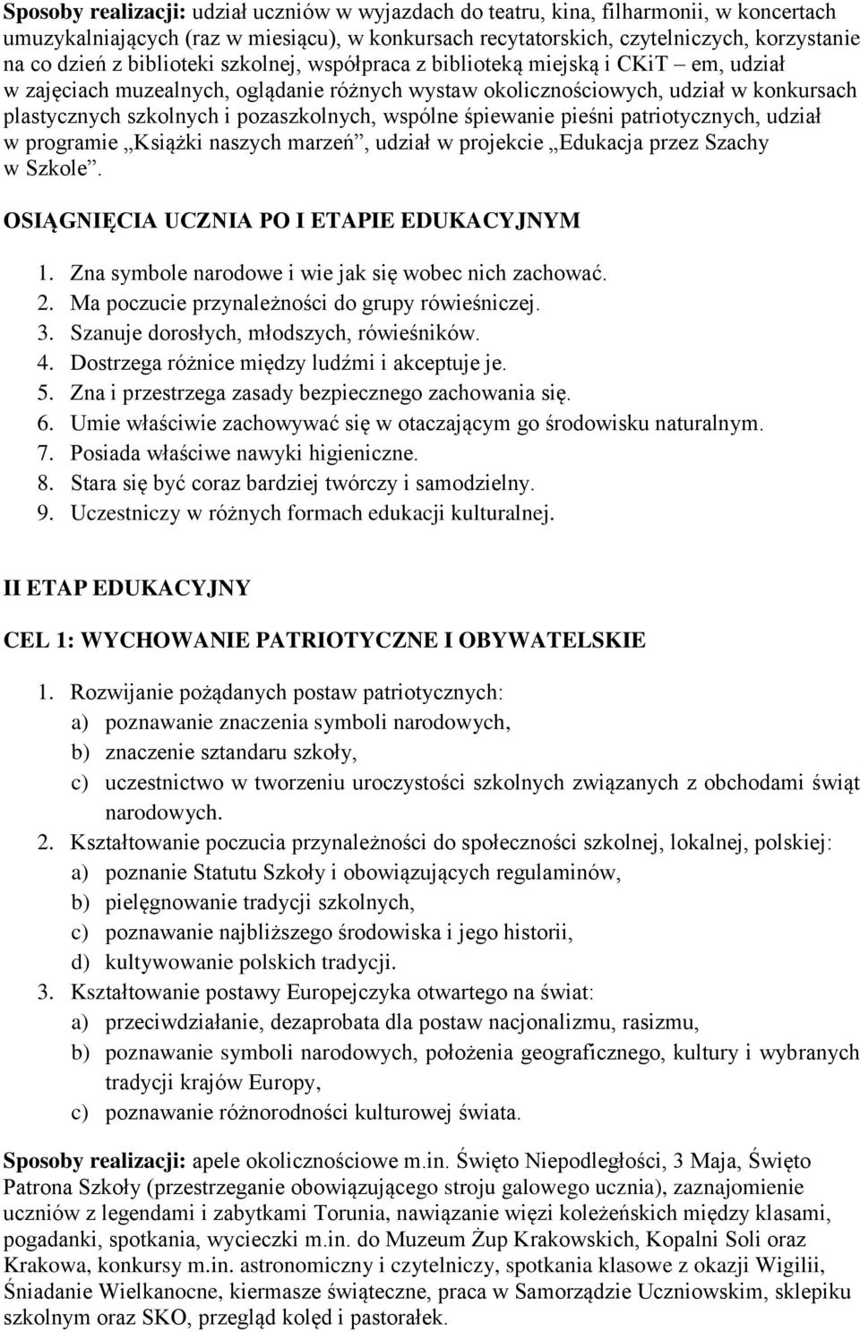 wspólne śpiewanie pieśni patriotycznych, udział w programie Książki naszych marzeń, udział w projekcie Edukacja przez Szachy w Szkole. OSIĄGNIĘCIA UCZNIA PO I ETAPIE EDUKACYJNYM 1.