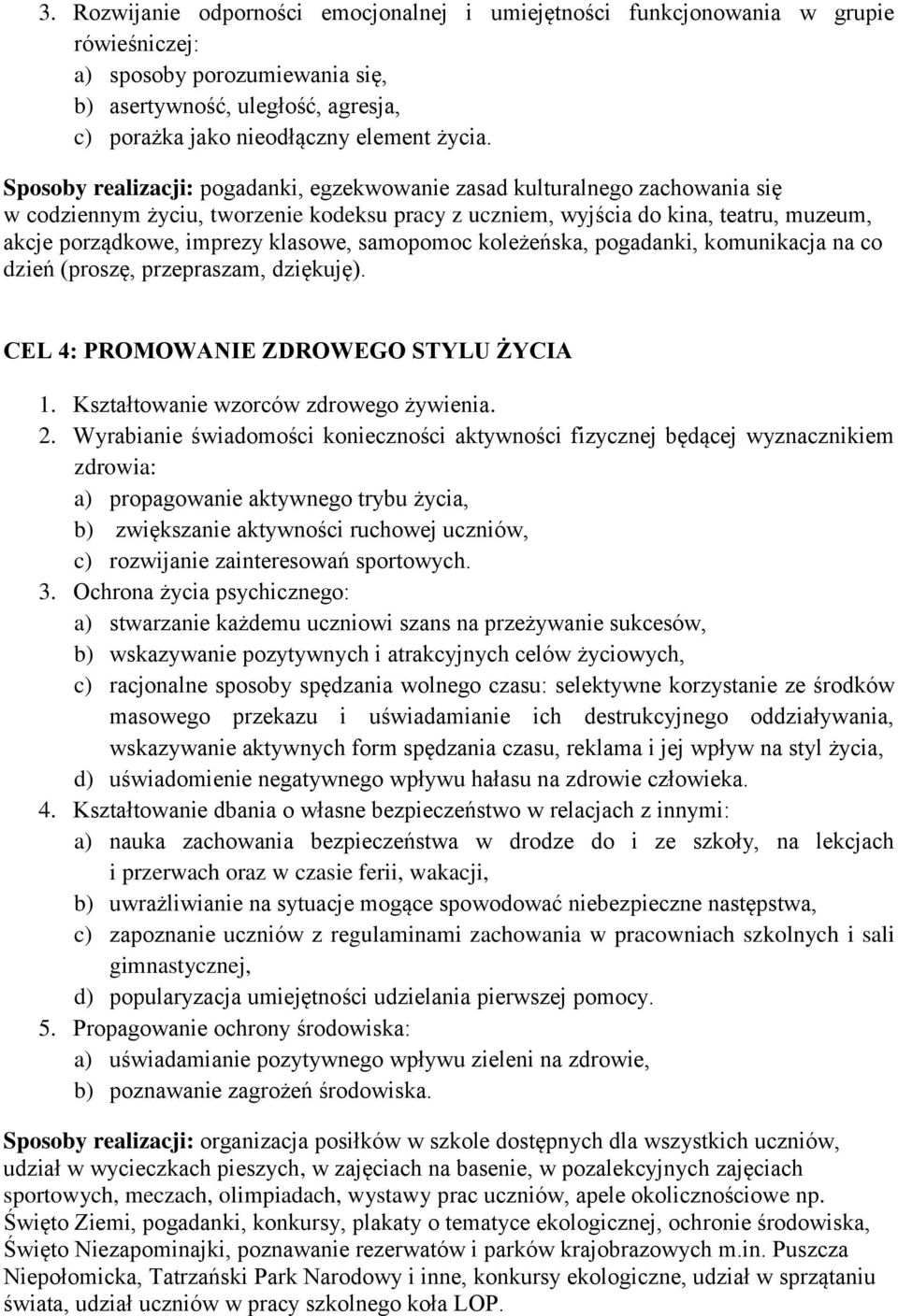 klasowe, samopomoc koleżeńska, pogadanki, komunikacja na co dzień (proszę, przepraszam, dziękuję). CEL 4: PROMOWANIE ZDROWEGO STYLU ŻYCIA 1. Kształtowanie wzorców zdrowego żywienia. 2.