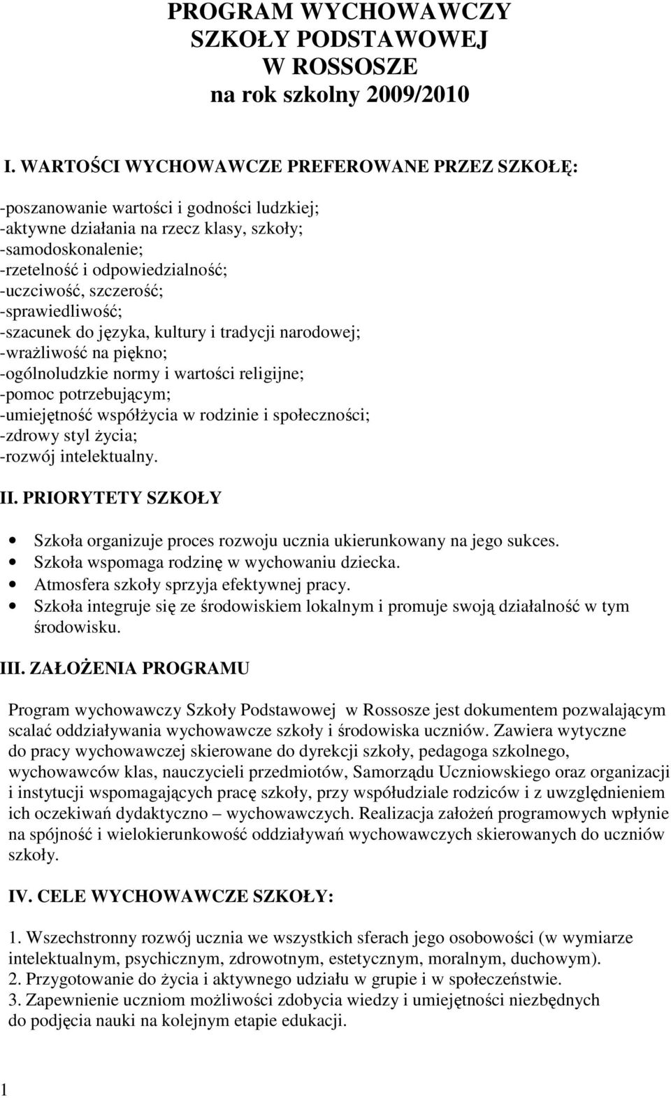 szczerość; -sprawiedliwość; -szacunek do języka, kultury i tradycji narodowej; -wrażliwość na piękno; -ogólnoludzkie normy i wartości religijne; -pomoc potrzebującym; -umiejętność współżycia w