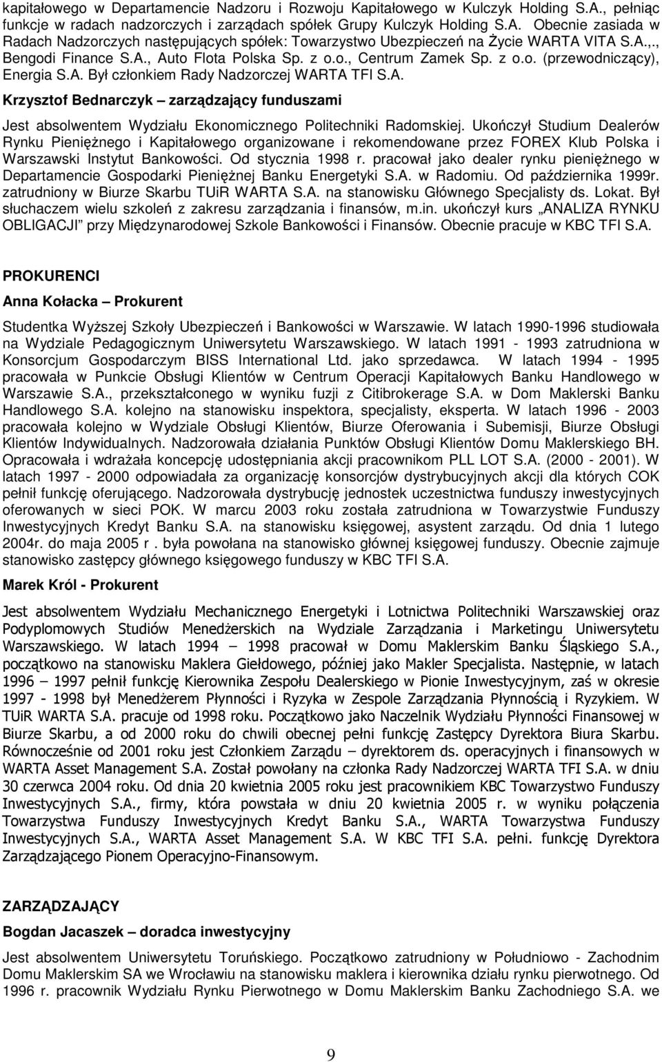 Ukoczył Studium Dealerów Rynku Pieninego i Kapitałowego organizowane i rekomendowane przez FOREX Klub Polska i Warszawski Instytut Bankowoci. Od stycznia 1998 r.