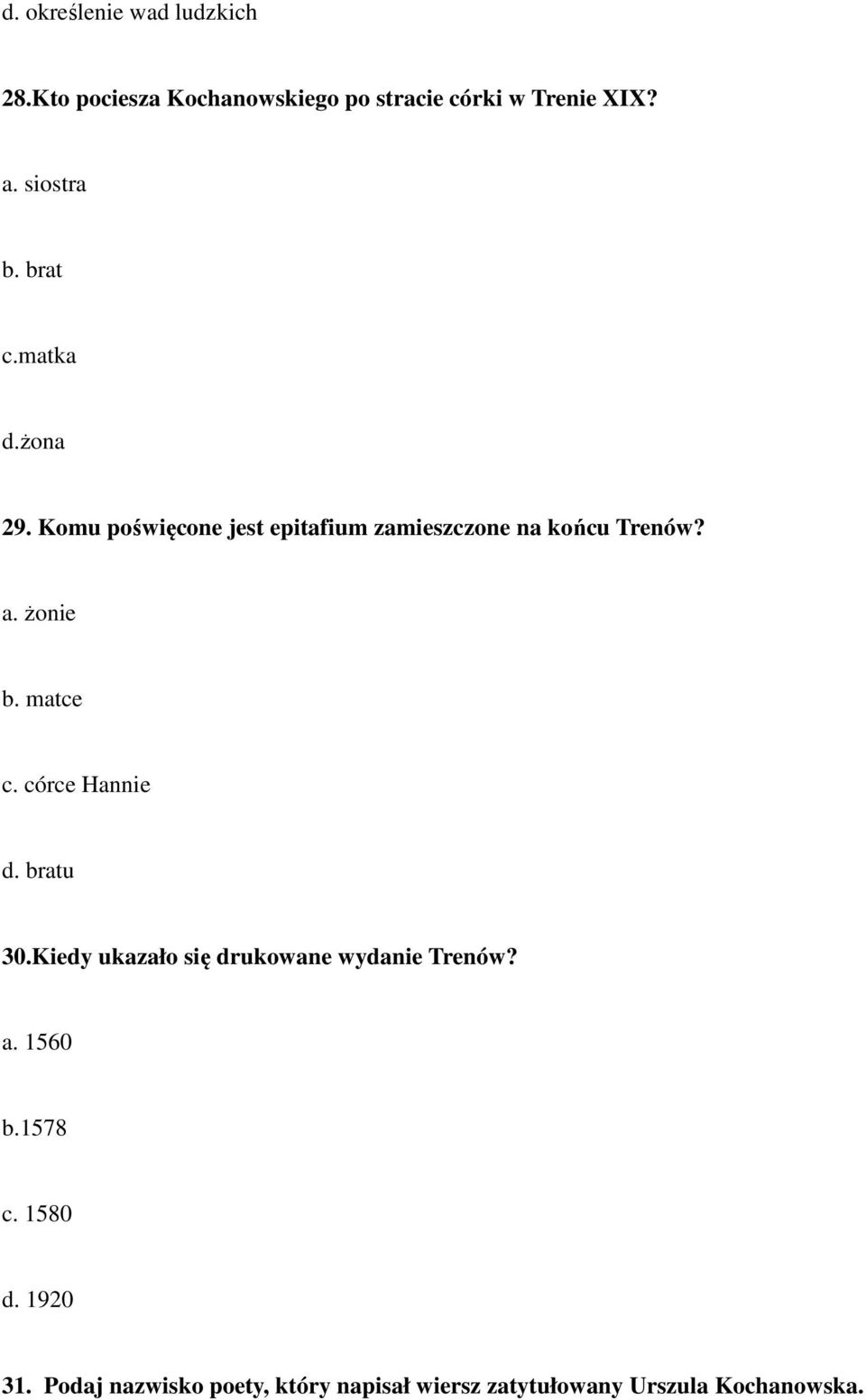 żonie b. matce c. córce Hannie d. bratu 30.Kiedy ukazało się drukowane wydanie Trenów? a. 1560 b.