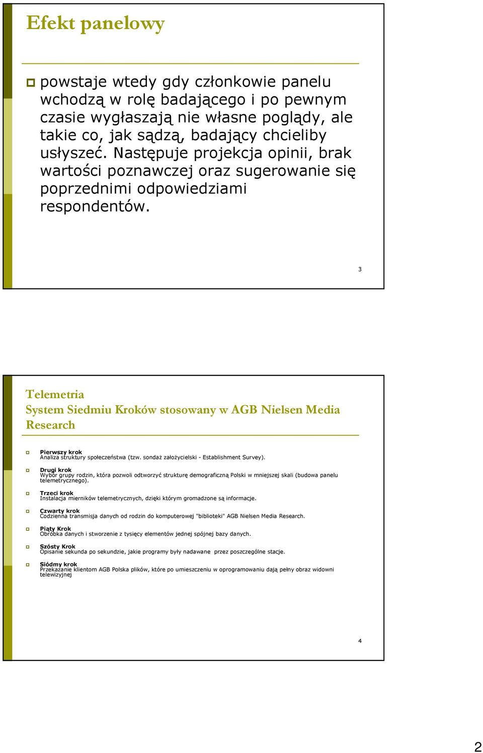 3 Telemetria System Siedmiu Kroków stosowany w AGB Nielsen Media Research Pierwszy krok Analiza struktury społeczeństwa (tzw. sondaŝ załoŝycielski - Establishment Survey).