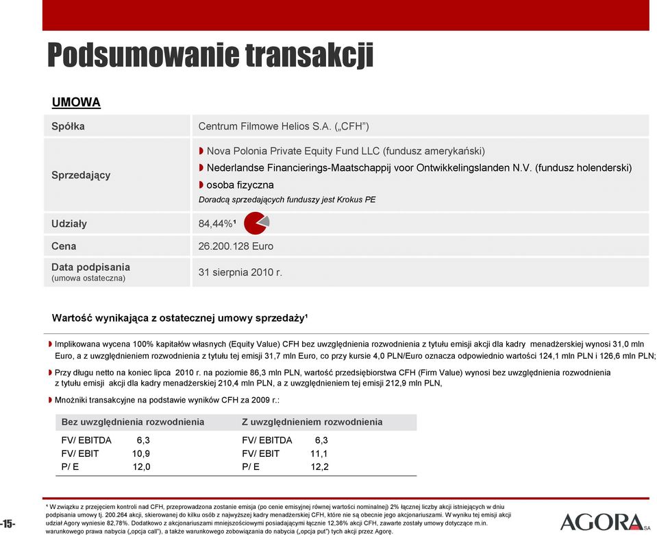 Wartość wynikająca z ostatecznej umowy sprzedaży¹ Implikowana wycena 100% kapitałów własnych (Equity Value) CFH bez uwzględnienia rozwodnienia z tytułu emisji akcji dla kadry menadżerskiej wynosi