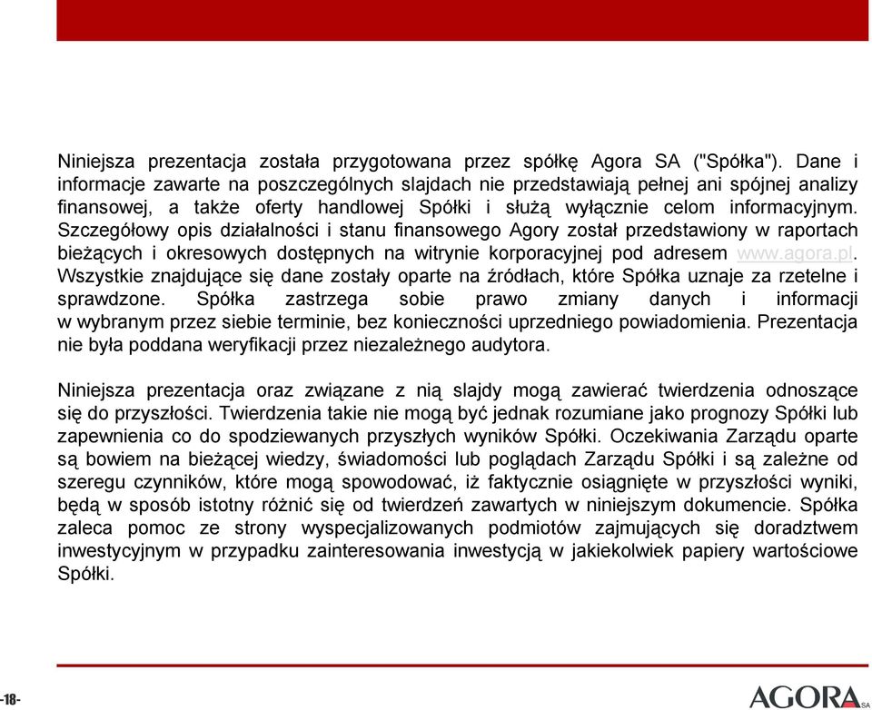 Szczegółowy opis działalności i stanu finansowego Agory został przedstawiony w raportach bieżących i okresowych dostępnych na witrynie korporacyjnej pod adresem www.agora.pl.