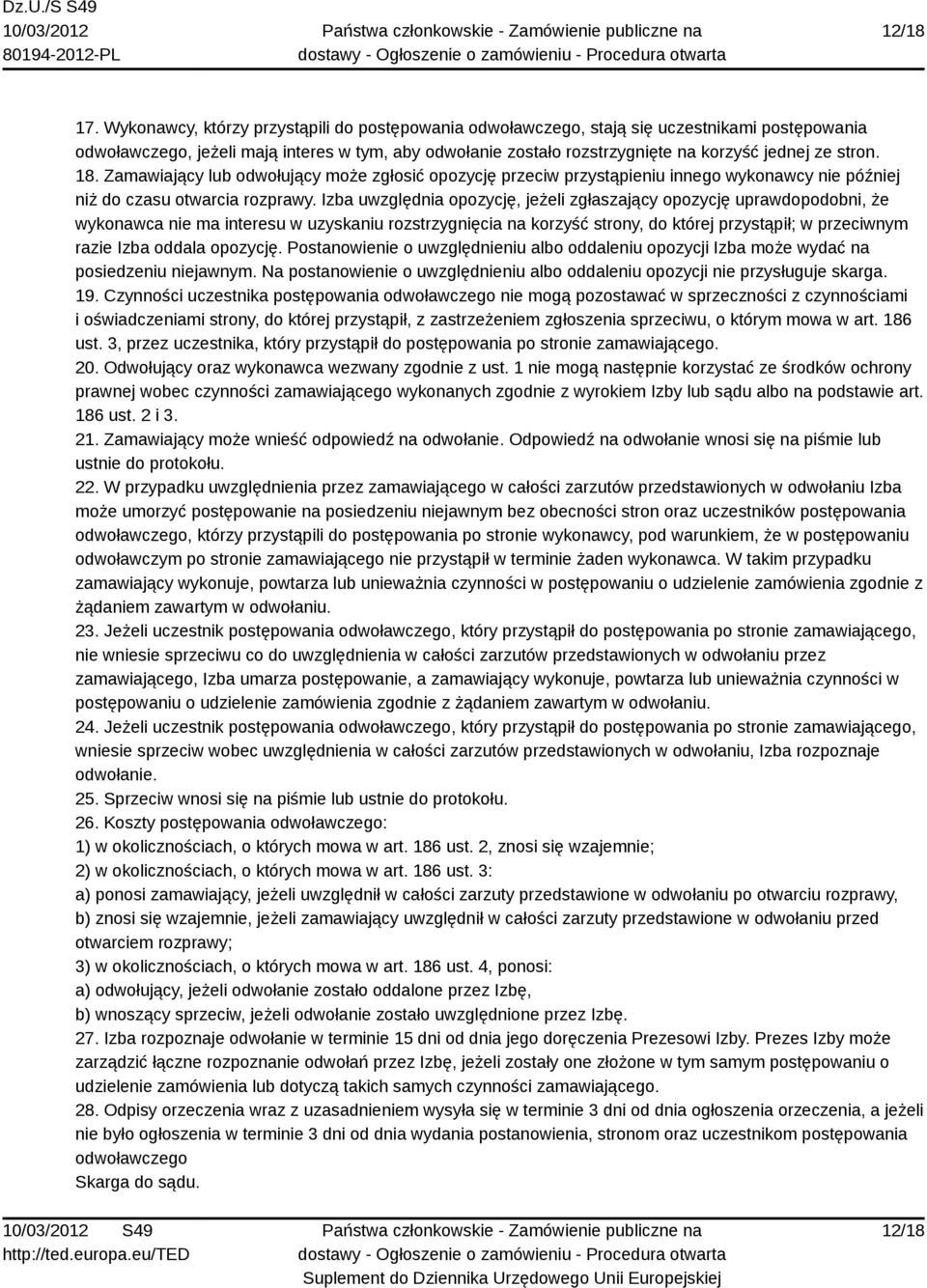 stron. 18. Zamawiający lub odwołujący może zgłosić opozycję przeciw przystąpieniu innego wykonawcy nie później niż do czasu otwarcia rozprawy.