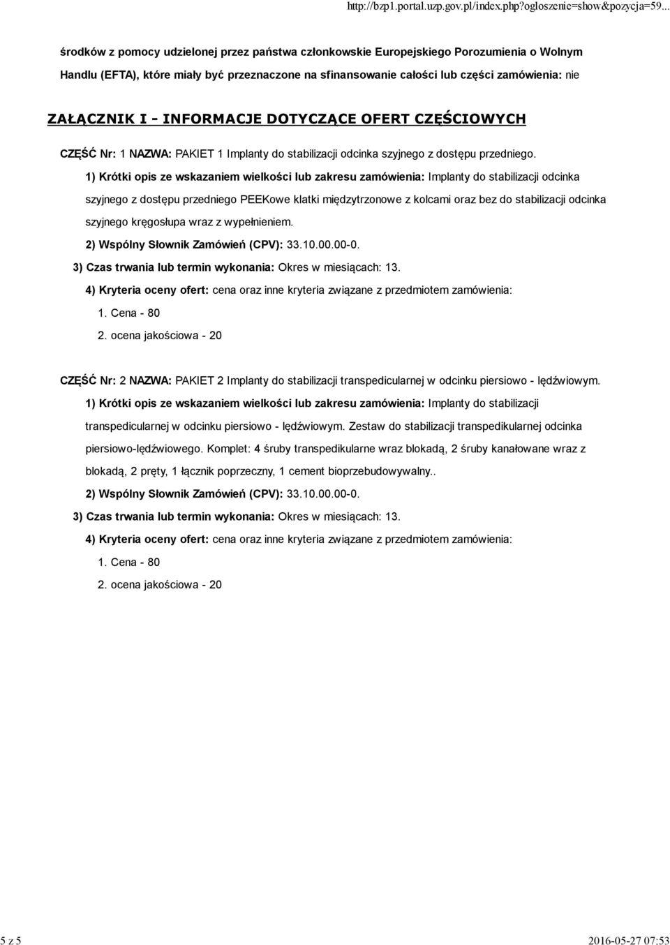 1) Krótki opis ze wskazaniem wielkości lub zakresu zamówienia: Implanty do stabilizacji odcinka szyjnego z dostępu przedniego PEEKowe klatki międzytrzonowe z kolcami oraz bez do stabilizacji odcinka