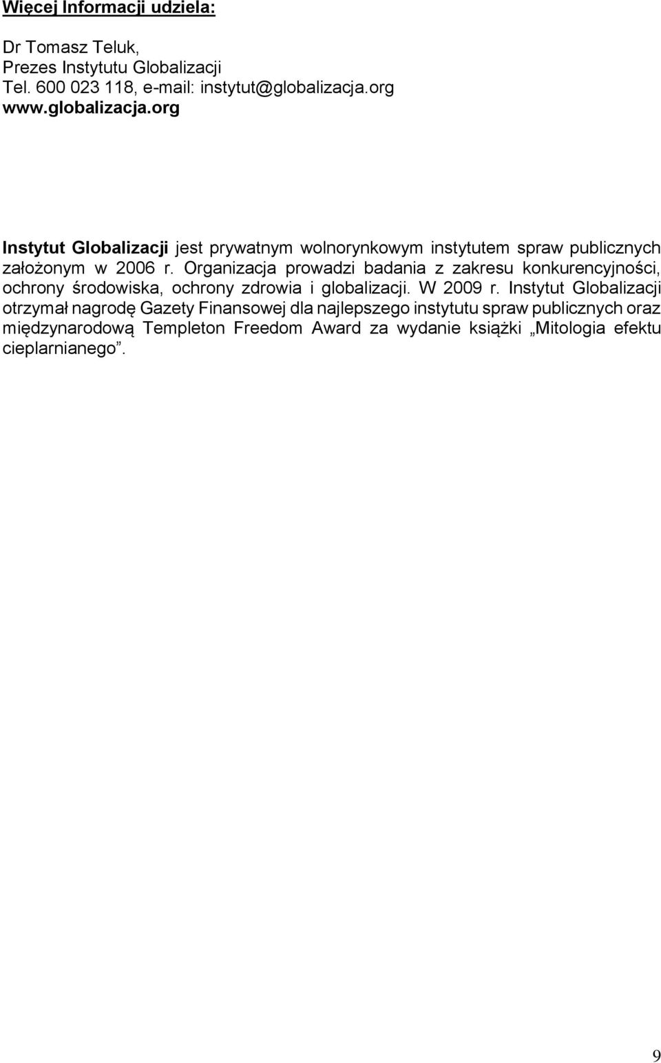 Organizacja prowadzi badania z zakresu konkurencyjności, ochrony środowiska, ochrony zdrowia i globalizacji. W 2009 r.