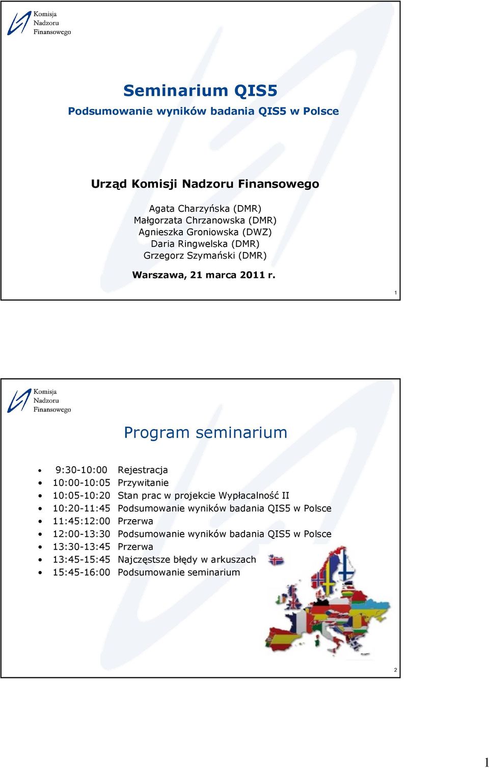 1 Program seminarium 9:30-10:00 Rejestracja 10:00-10:05 Przywitanie 10:05-10:20 Stan prac w projekcie Wypłacalność II 10:20-11:45 Podsumowanie