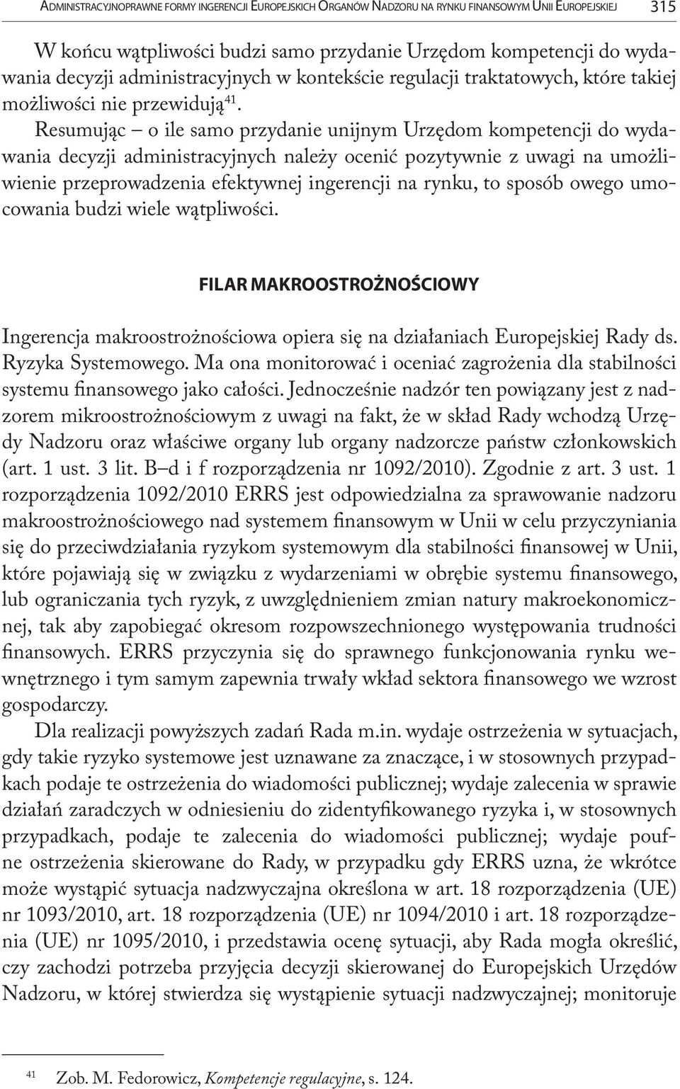 Resumując o ile samo przydanie unijnym Urzędom kompetencji do wydawania decyzji administracyjnych należy ocenić pozytywnie z uwagi na umożliwienie przeprowadzenia efektywnej ingerencji na rynku, to