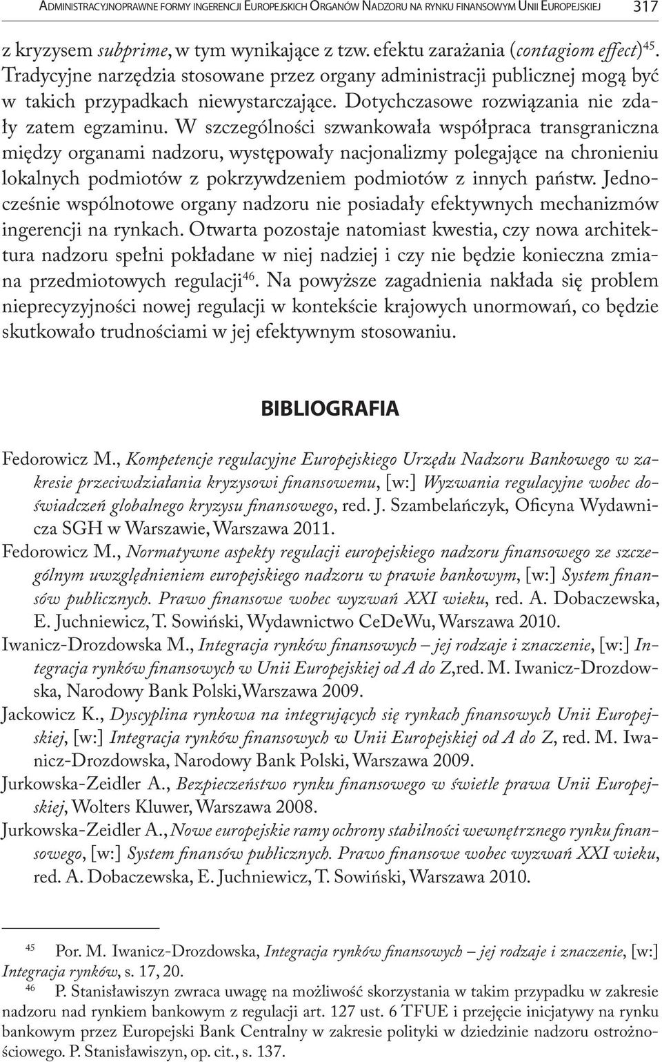 W szczególności szwankowała współpraca transgraniczna między organami nadzoru, występowały nacjonalizmy polegające na chronieniu lokalnych podmiotów z pokrzywdzeniem podmiotów z innych państw.