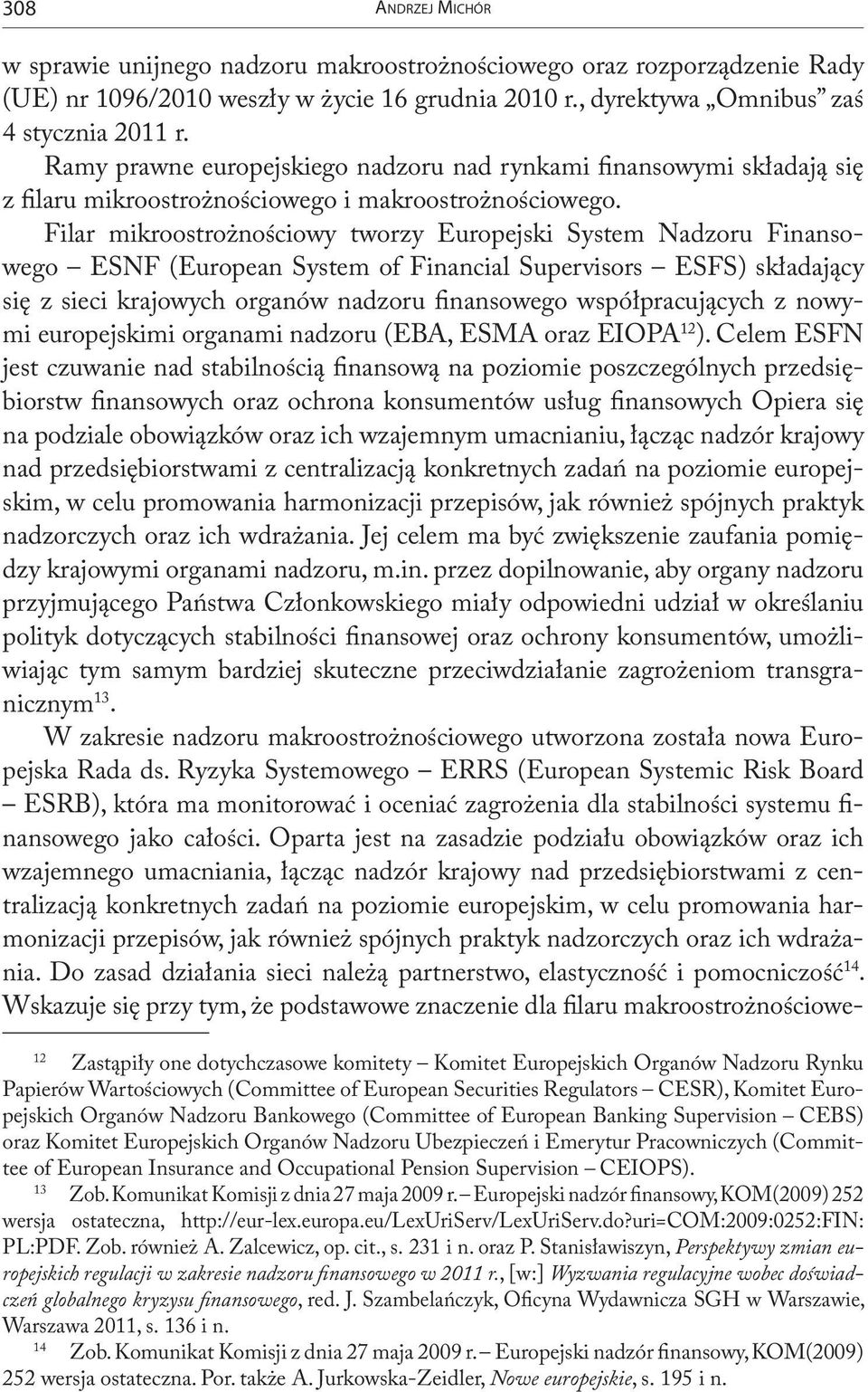 Filar mikroostrożnościowy tworzy Europejski System Nadzoru Finansowego ESNF (European System of Financial Supervisors ESFS) składający się z sieci krajowych organów nadzoru finansowego