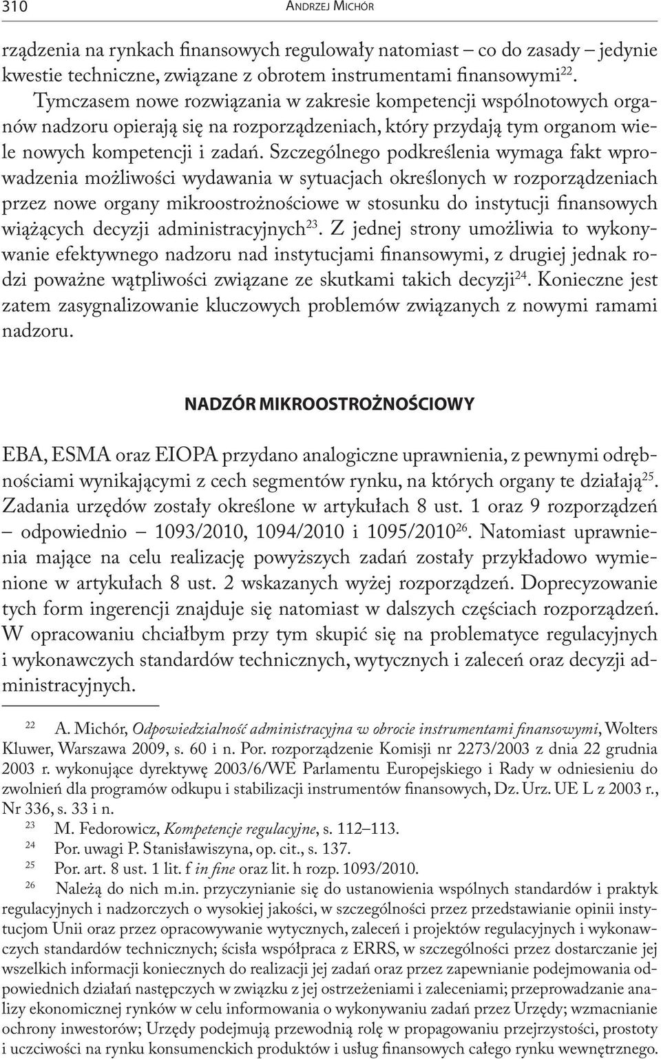 Szczególnego podkreślenia wymaga fakt wprowadzenia możliwości wydawania w sytuacjach określonych w rozporządzeniach przez nowe organy mikroostrożnościowe w stosunku do instytucji finansowych